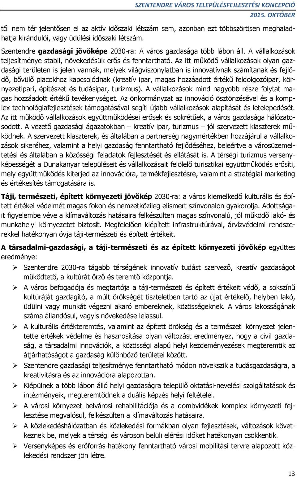 Az itt működő vállalkozások olyan gazdasági területen is jelen vannak, melyek világviszonylatban is innovatívnak számítanak és fejlődő, bővülő piacokhoz kapcsolódnak (kreatív ipar, magas hozzáadott