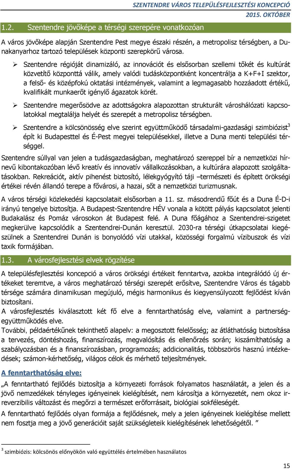 Szentendre régióját dinamizáló, az innovációt és elsősorban szellemi tőkét és kultúrát közvetítő központtá válik, amely valódi tudásközpontként koncentrálja a K+F+I szektor, a felső- és középfokú