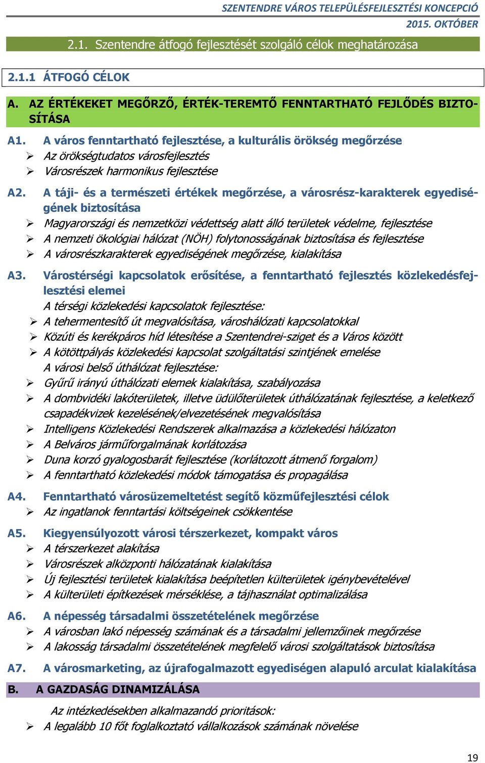 A táji- és a természeti értékek megőrzése, a városrész-karakterek egyediségének biztosítása Magyarországi és nemzetközi védettség alatt álló területek védelme, fejlesztése A nemzeti ökológiai hálózat