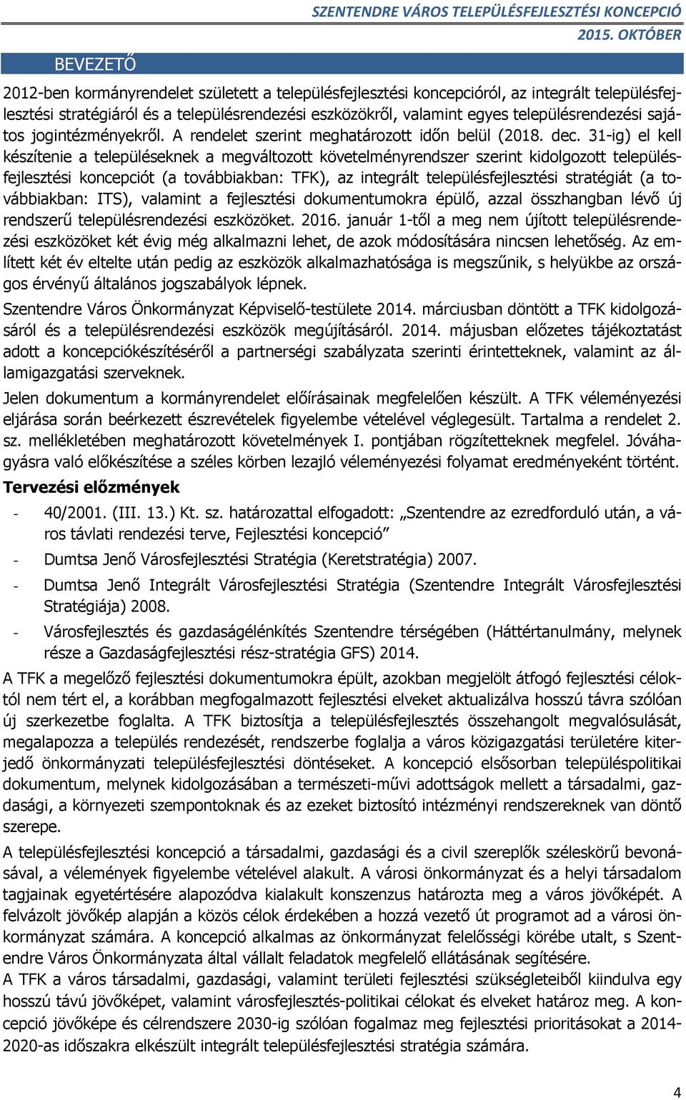 31-ig) el kell készítenie a településeknek a megváltozott követelményrendszer szerint kidolgozott településfejlesztési koncepciót (a továbbiakban: TFK), az integrált településfejlesztési stratégiát