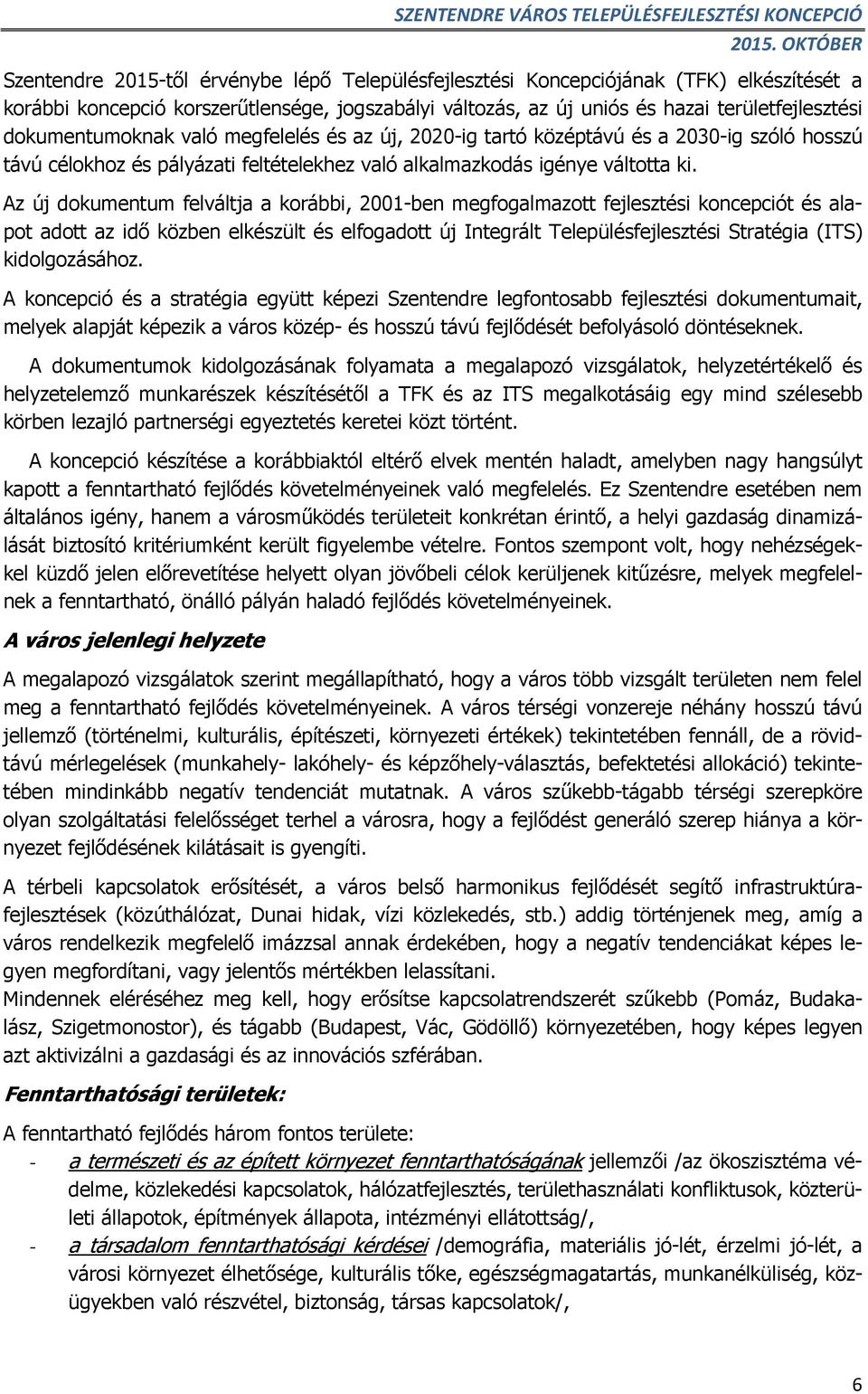 Az új dokumentum felváltja a korábbi, 2001-ben megfogalmazott fejlesztési koncepciót és alapot adott az idő közben elkészült és elfogadott új Integrált Településfejlesztési Stratégia (ITS)