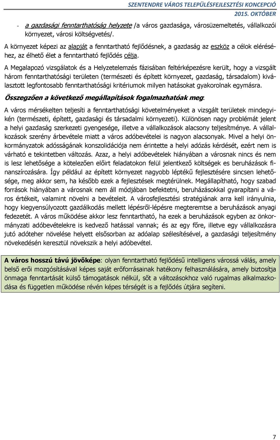 A Megalapozó vizsgálatok és a Helyzetelemzés fázisában feltérképezésre került, hogy a vizsgált három fenntarthatósági területen (természeti és épített környezet, gazdaság, társadalom) kiválasztott