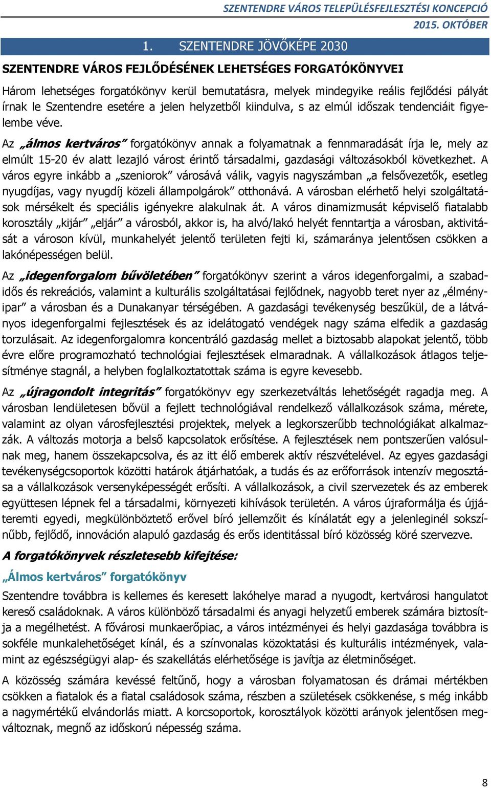 Az álmos kertváros forgatókönyv annak a folyamatnak a fennmaradását írja le, mely az elmúlt 15-20 év alatt lezajló várost érintő társadalmi, gazdasági változásokból következhet.