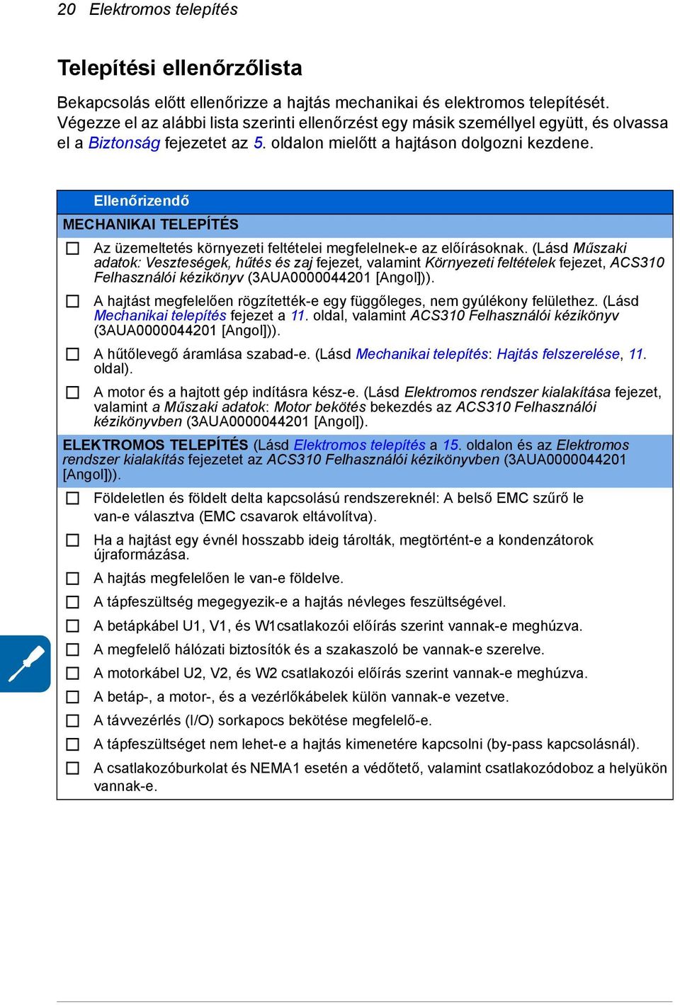 Ellenőrizendő MECHANIKAI TELEPÍTÉS Az üzemeltetés környezeti feltételei megfelelnek-e az előírásoknak.