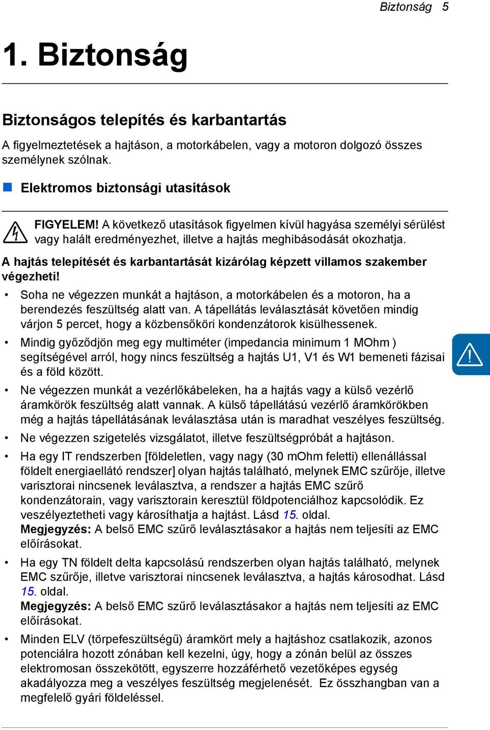 A hajtás telepítését és karbantartását kizárólag képzett villamos szakember végezheti! Soha ne végezzen munkát a hajtáson, a motorkábelen és a motoron, ha a berendezés feszültség alatt van.