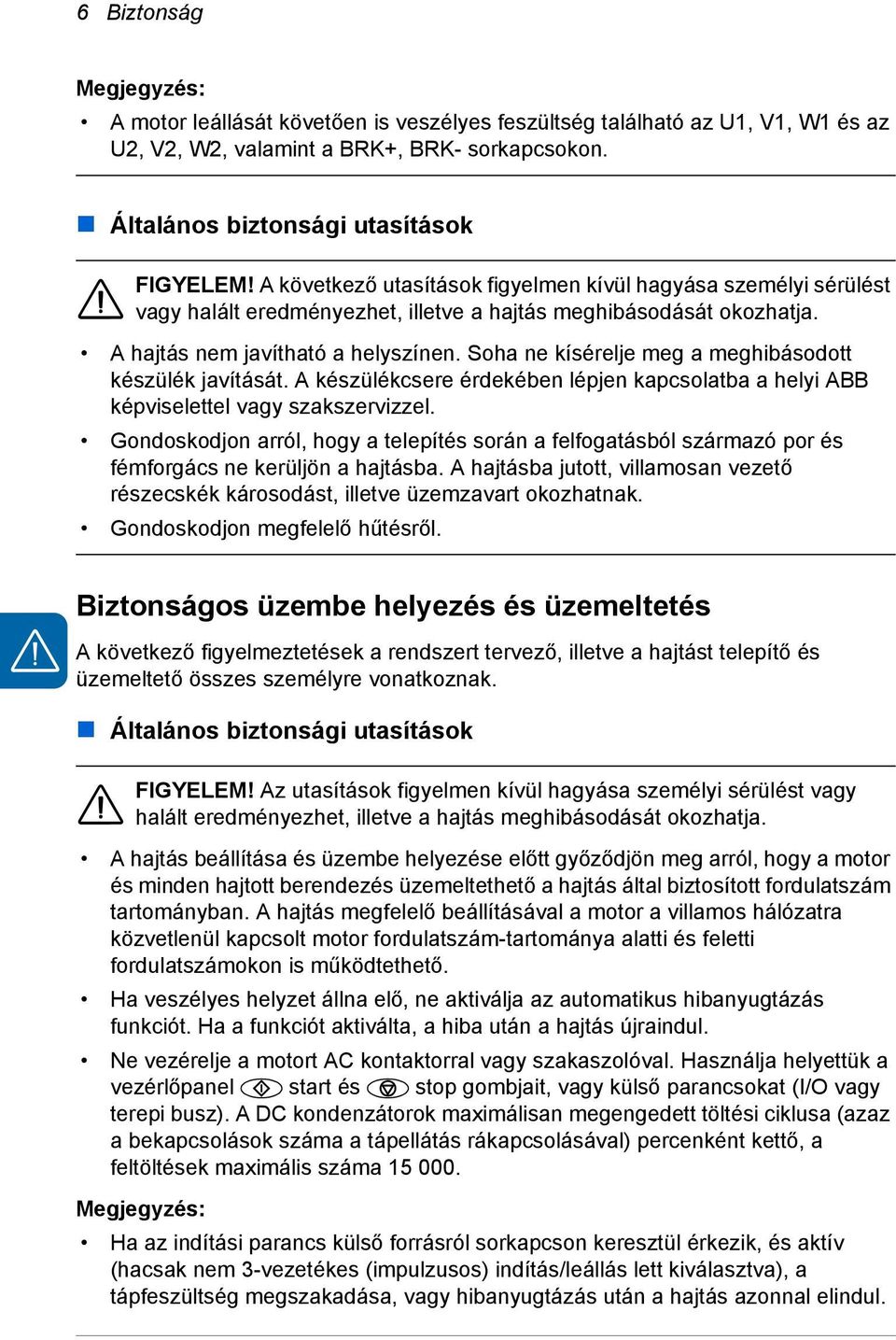 Soha ne kísérelje meg a meghibásodott készülék javítását. A készülékcsere érdekében lépjen kapcsolatba a helyi ABB képviselettel vagy szakszervizzel.