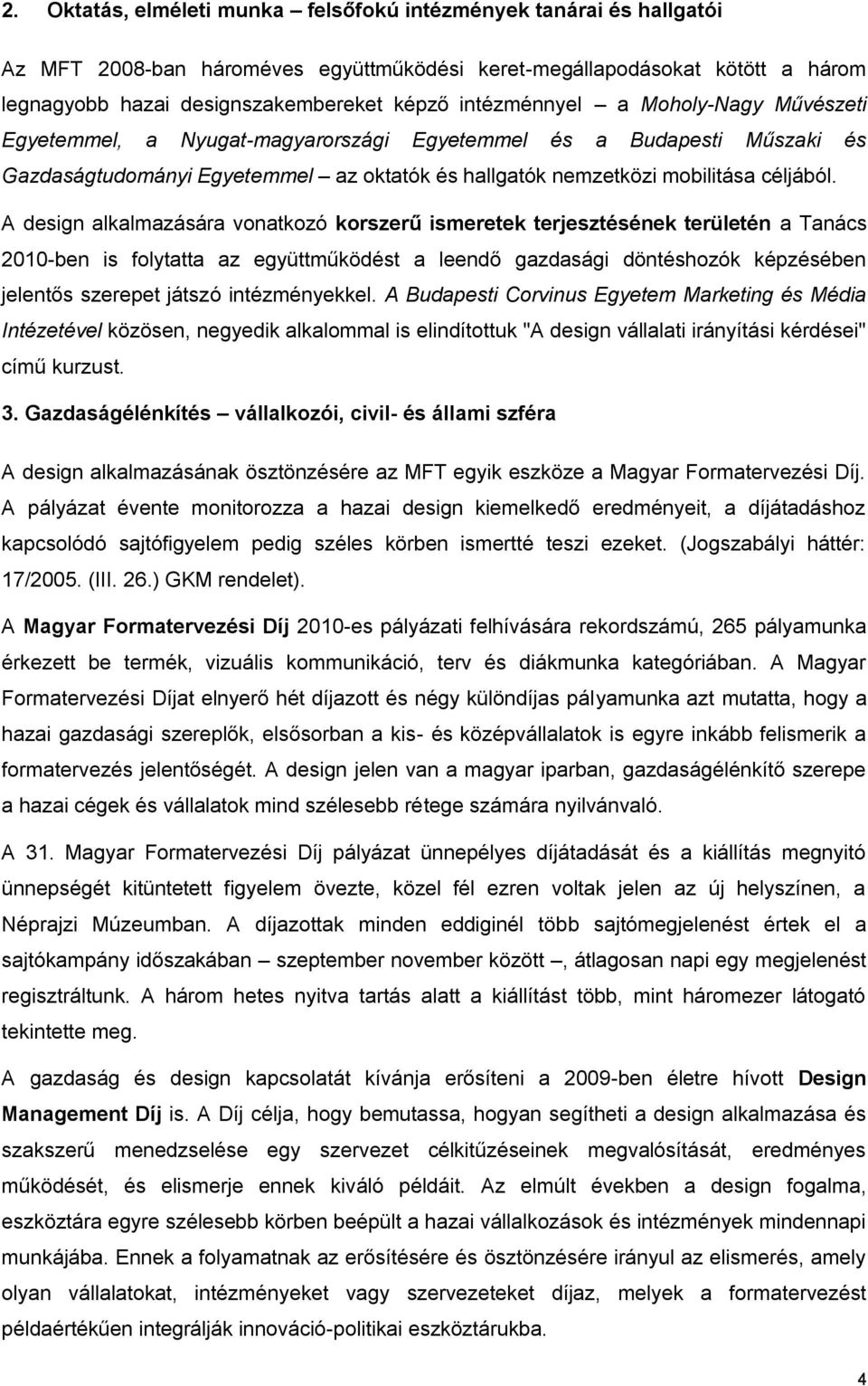 A design alkalmazására vonatkozó korszerű ismeretek terjesztésének területén a Tanács 2010-ben is folytatta az együttműködést a leendő gazdasági döntéshozók képzésében jelentős szerepet játszó