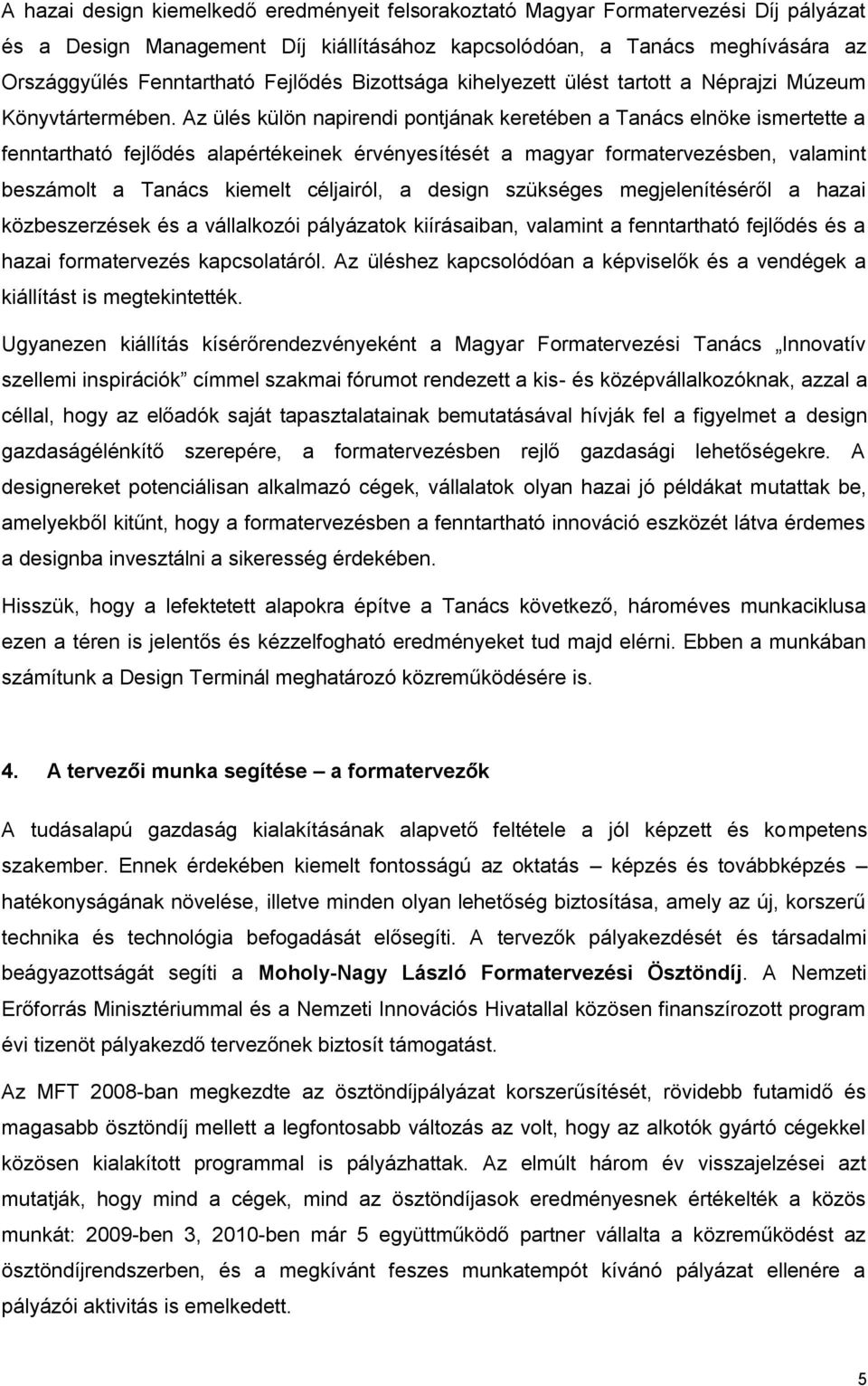 Az ülés külön napirendi pontjának keretében a Tanács elnöke ismertette a fenntartható fejlődés alapértékeinek érvényesítését a magyar formatervezésben, valamint beszámolt a Tanács kiemelt céljairól,