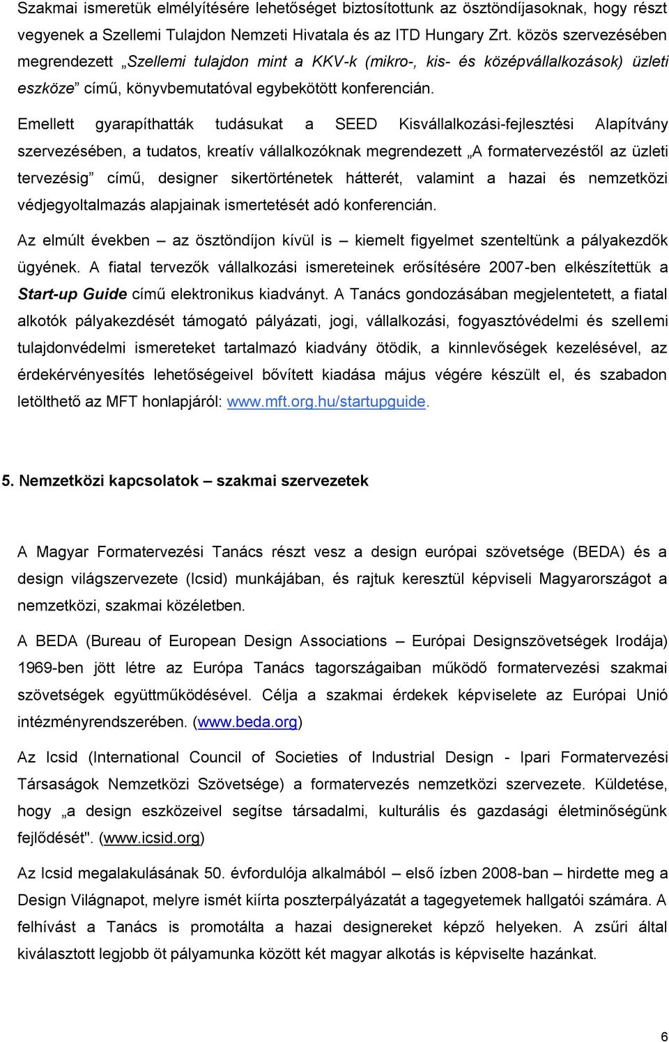 Emellett gyarapíthatták tudásukat a SEED Kisvállalkozási-fejlesztési Alapítvány szervezésében, a tudatos, kreatív vállalkozóknak megrendezett A formatervezéstől az üzleti tervezésig című, designer