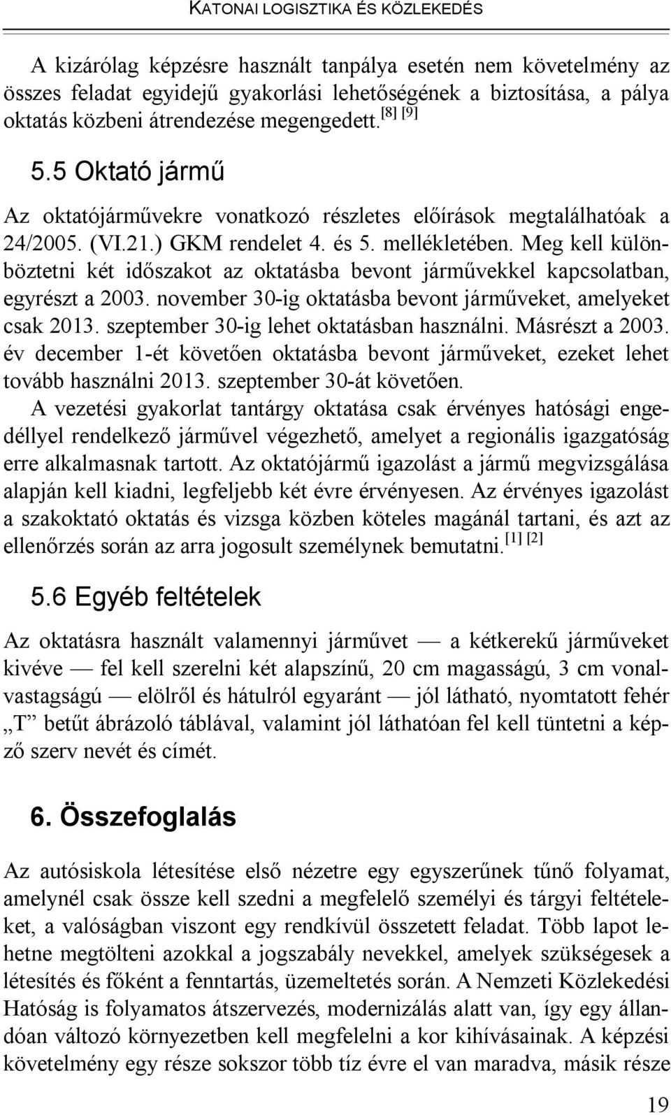 Meg kell különböztetni két időszakot az oktatásba bevont járművekkel kapcsolatban, egyrészt a 2003. november 30-ig oktatásba bevont járműveket, amelyeket csak 2013.