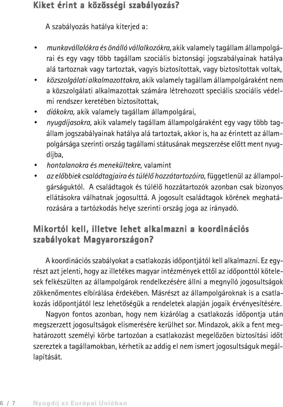 vagy tartoztak, vagyis biztosítottak, vagy biztosítottak voltak, közszolgálati alkalmazottakra, akik valamely tagállam állampolgáraként nem a közszolgálati alkalmazottak számára létrehozott speciális