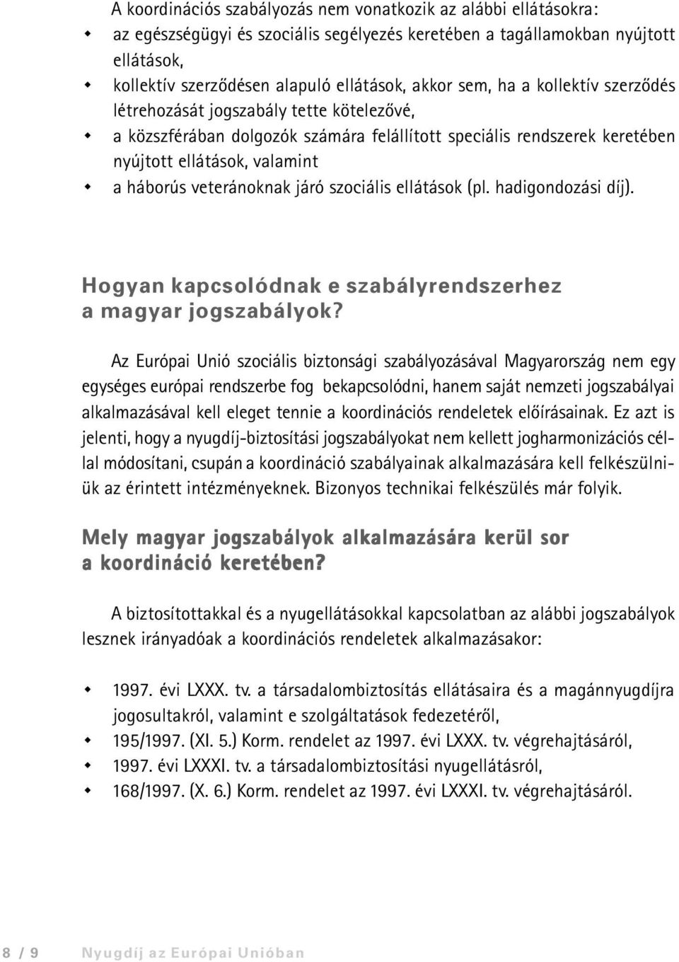 járó szociális ellátások (pl. hadigondozási díj). Hogyan kapcsolódnak e szabályrendszerhez a magyar jogszabályok?