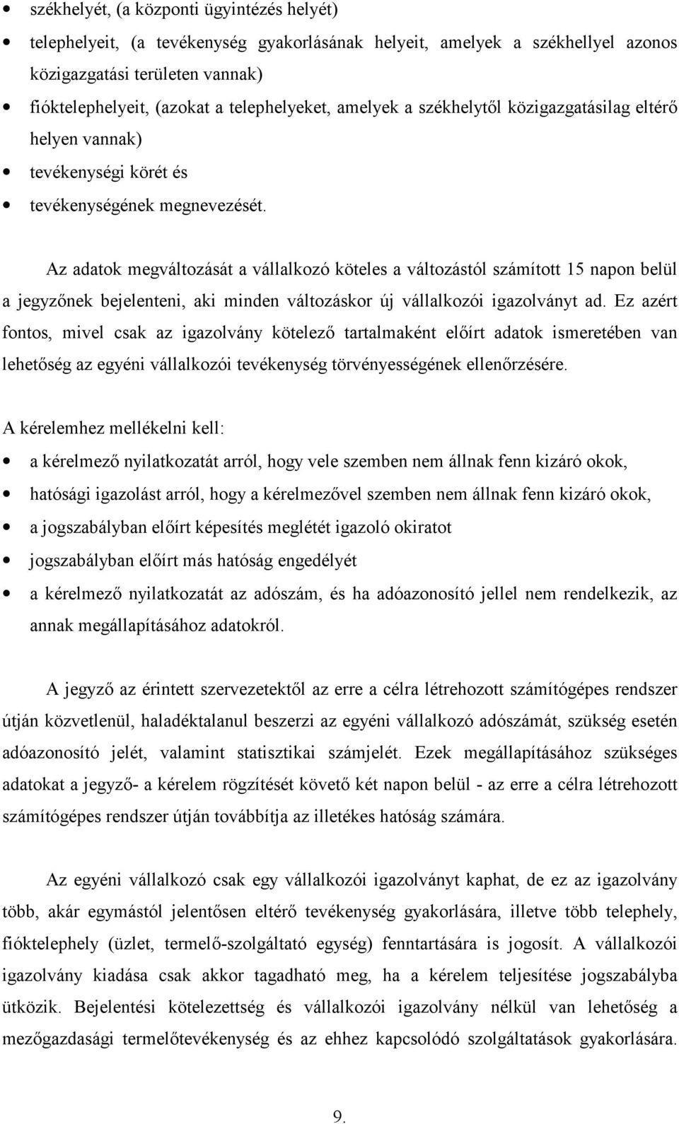 Az adatok megváltozását a vállalkozó köteles a változástól számított 15 napon belül a jegyznek bejelenteni, aki minden változáskor új vállalkozói igazolványt ad.