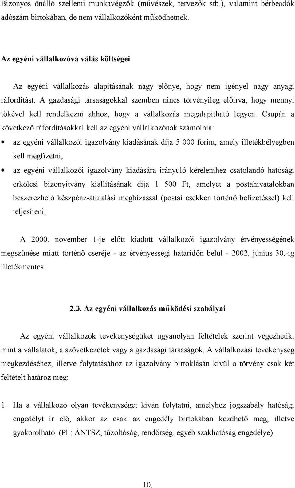 A gazdasági társaságokkal szemben nincs törvényileg elírva, hogy mennyi tkével kell rendelkezni ahhoz, hogy a vállalkozás megalapítható legyen.