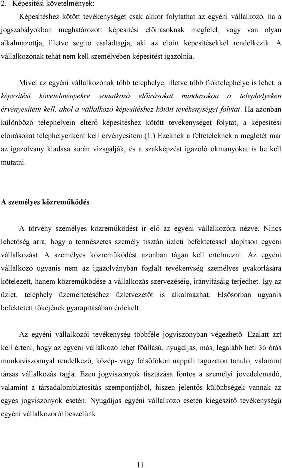 Mivel az egyéni vállalkozónak több telephelye, illetve több fióktelephelye is lehet, a képesítési követelményekre vonatkozó elírásokat mindazokon a telephelyeken érvényesíteni kell, ahol a vállalkozó