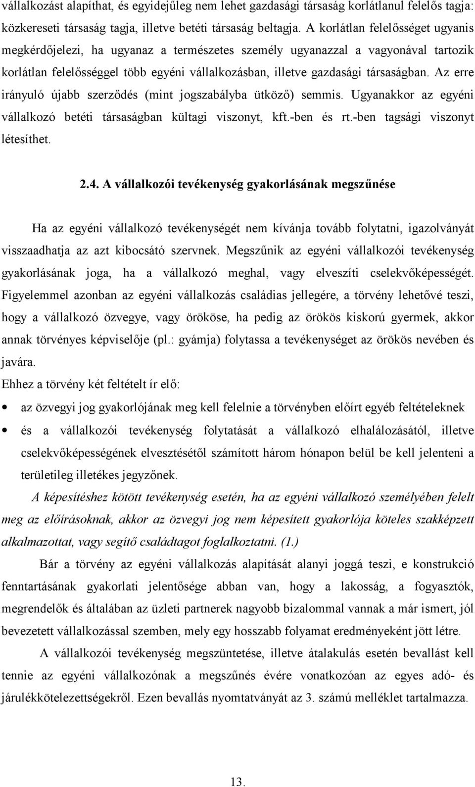 Az erre irányuló újabb szerzdés (mint jogszabályba ütköz) semmis. Ugyanakkor az egyéni vállalkozó betéti társaságban kültagi viszonyt, kft.-ben és rt.-ben tagsági viszonyt létesíthet. 2.4.