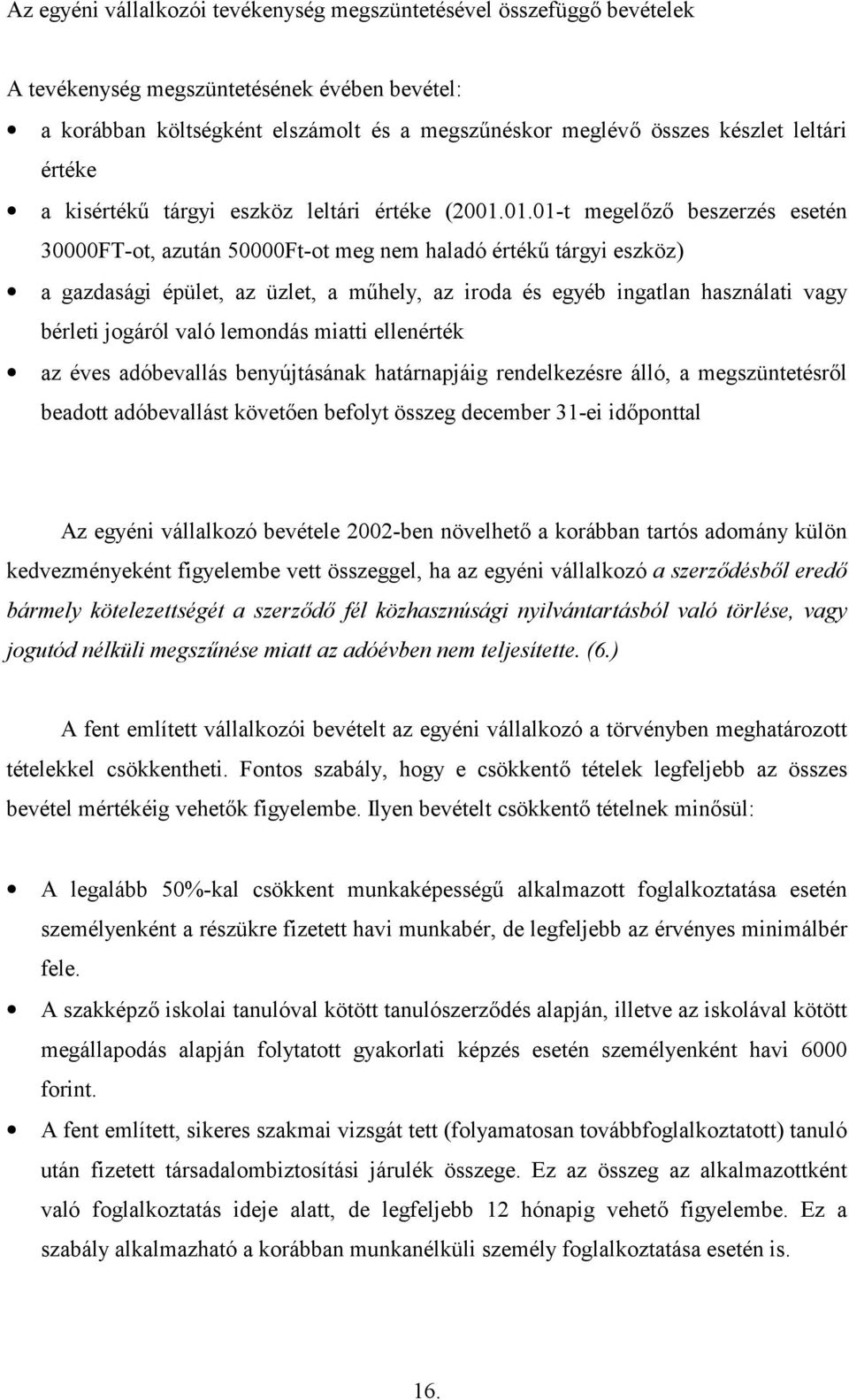 01.01-t megelz beszerzés esetén 30000FT-ot, azután 50000Ft-ot meg nem haladó érték, tárgyi eszköz) a gazdasági épület, az üzlet, a m,hely, az iroda és egyéb ingatlan használati vagy bérleti jogáról