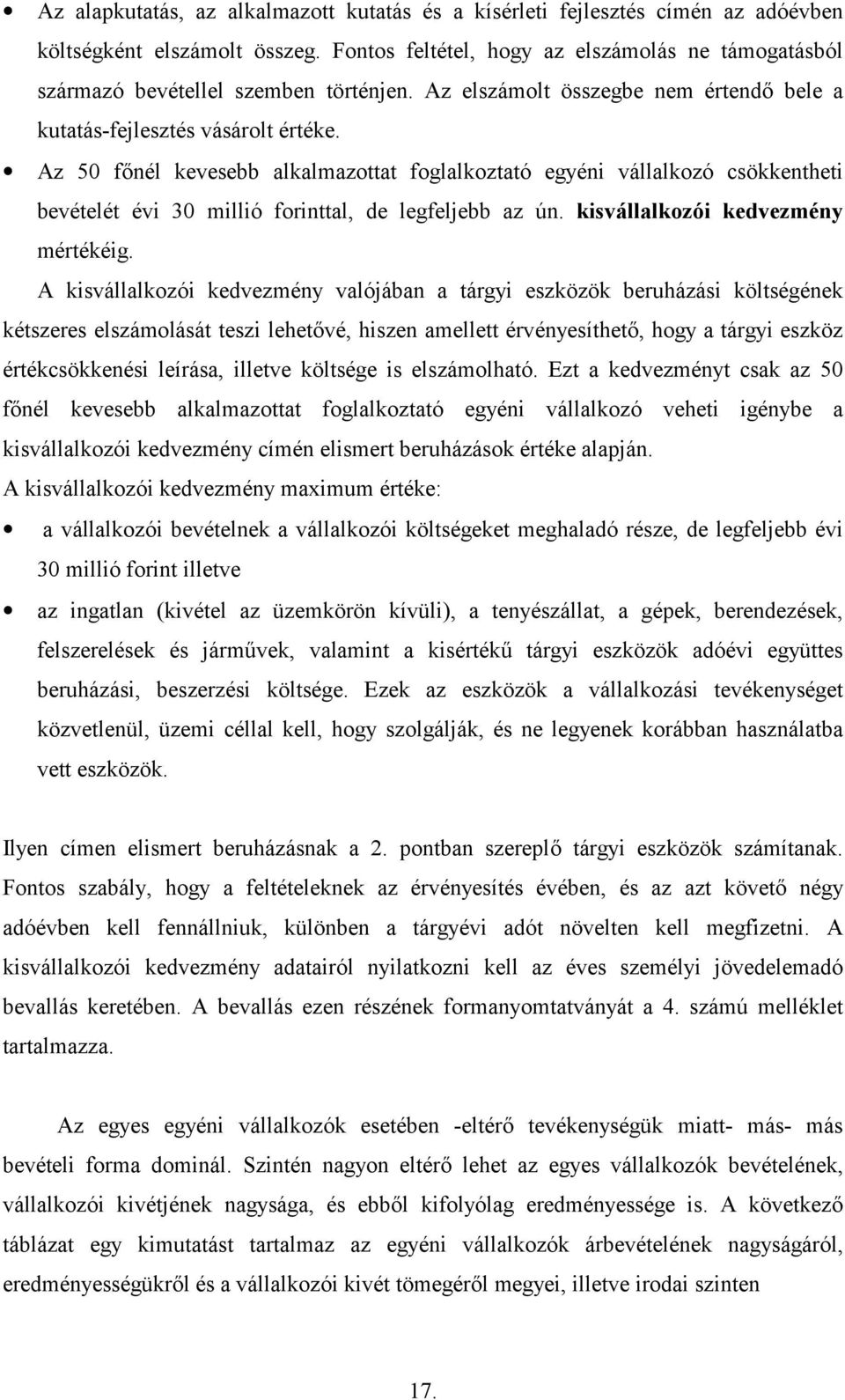 Az 50 fnél kevesebb alkalmazottat foglalkoztató egyéni vállalkozó csökkentheti bevételét évi 30 millió forinttal, de legfeljebb az ún. kisvállalkozói kedvezmény mértékéig.