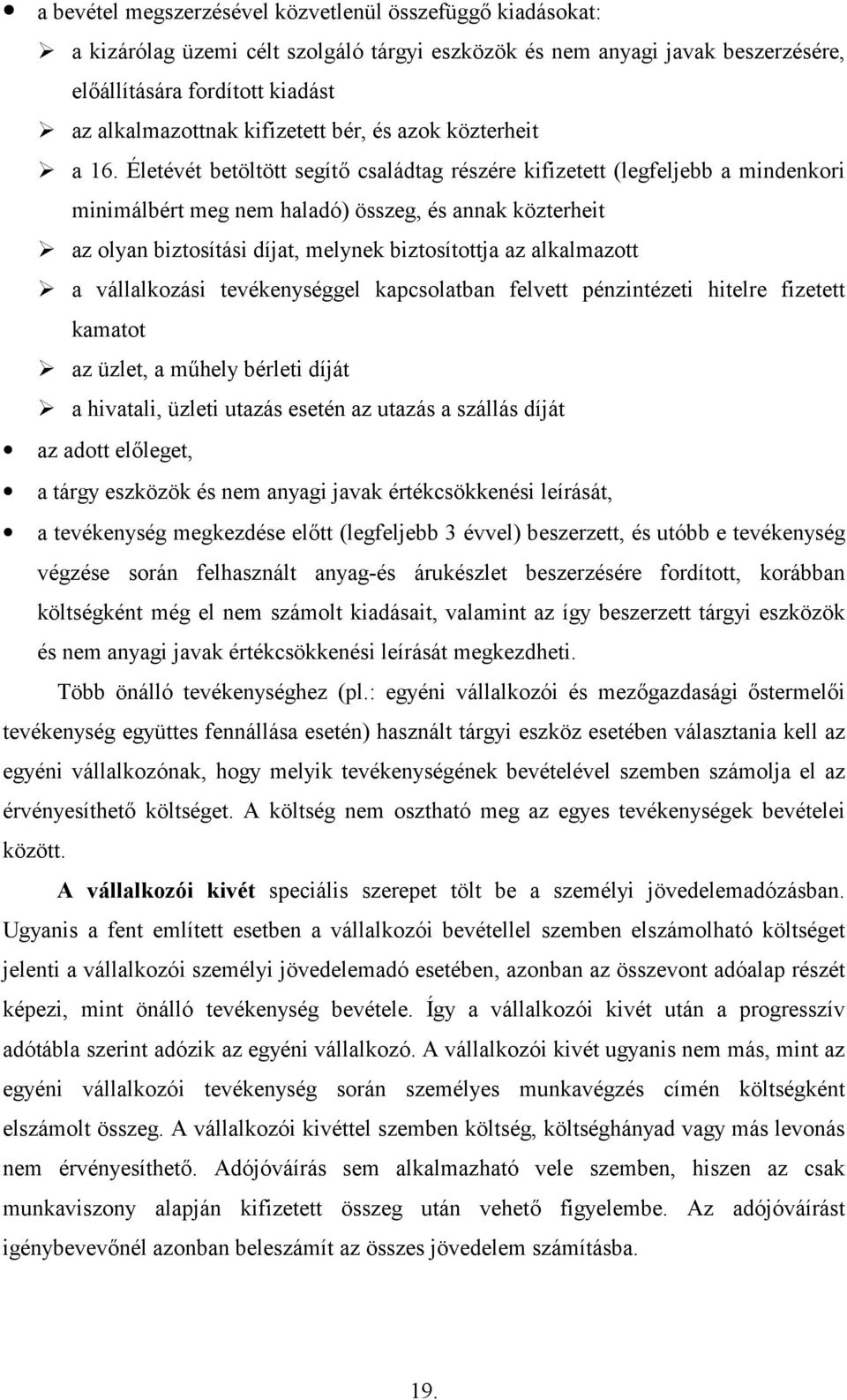 Életévét betöltött segít családtag részére kifizetett (legfeljebb a mindenkori minimálbért meg nem haladó) összeg, és annak közterheit az olyan biztosítási díjat, melynek biztosítottja az alkalmazott