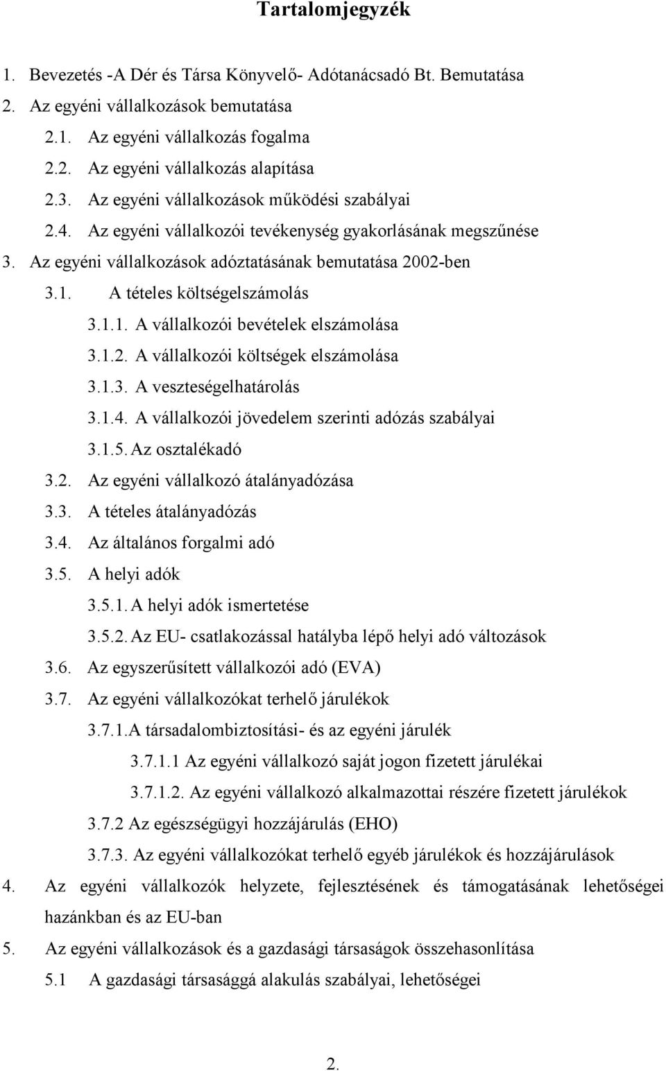 A tételes költségelszámolás 3.1.1. A vállalkozói bevételek elszámolása 3.1.2. A vállalkozói költségek elszámolása 3.1.3. A veszteségelhatárolás 3.1.4.