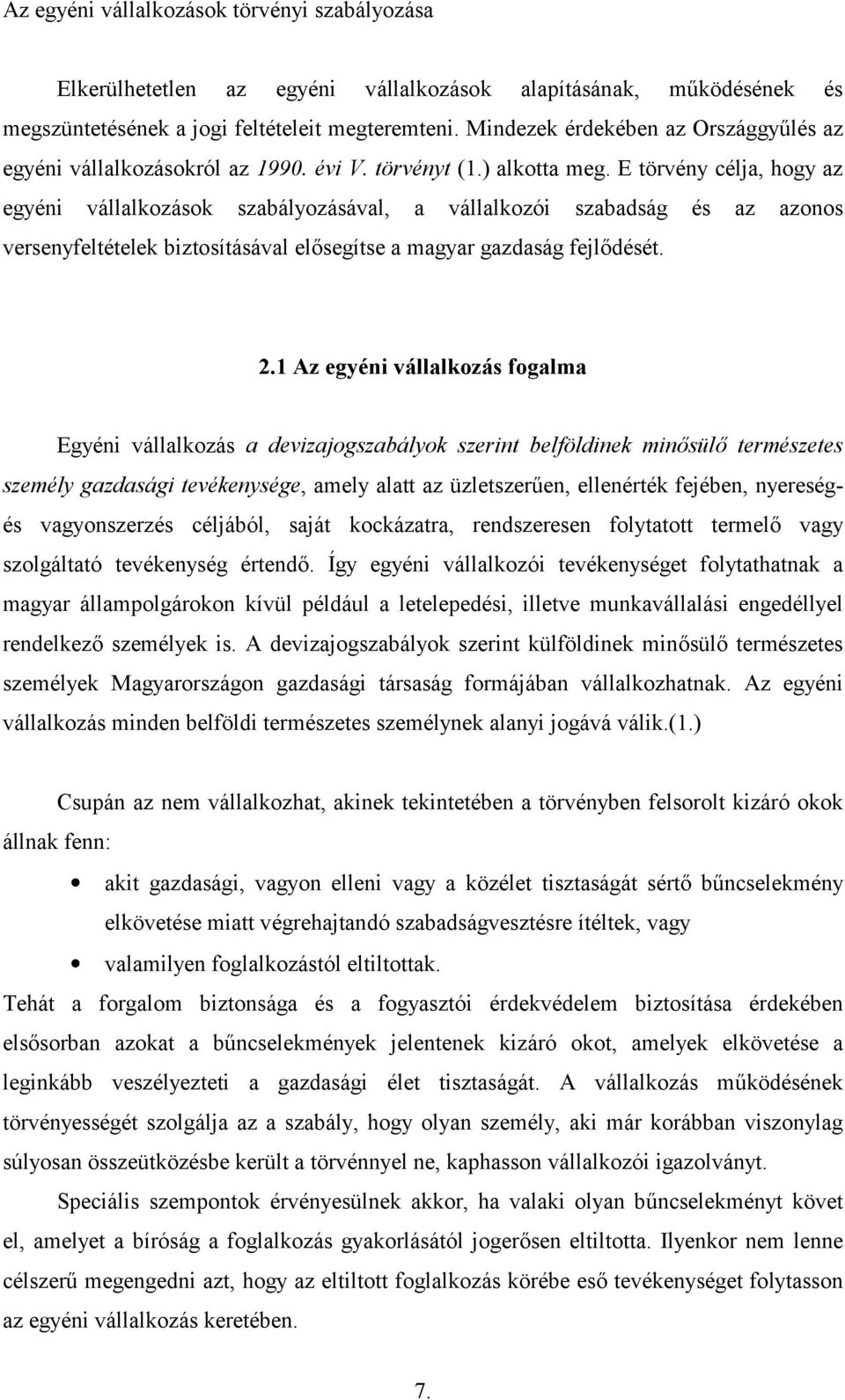 E törvény célja, hogy az egyéni vállalkozások szabályozásával, a vállalkozói szabadság és az azonos versenyfeltételek biztosításával elsegítse a magyar gazdaság fejldését. 2.