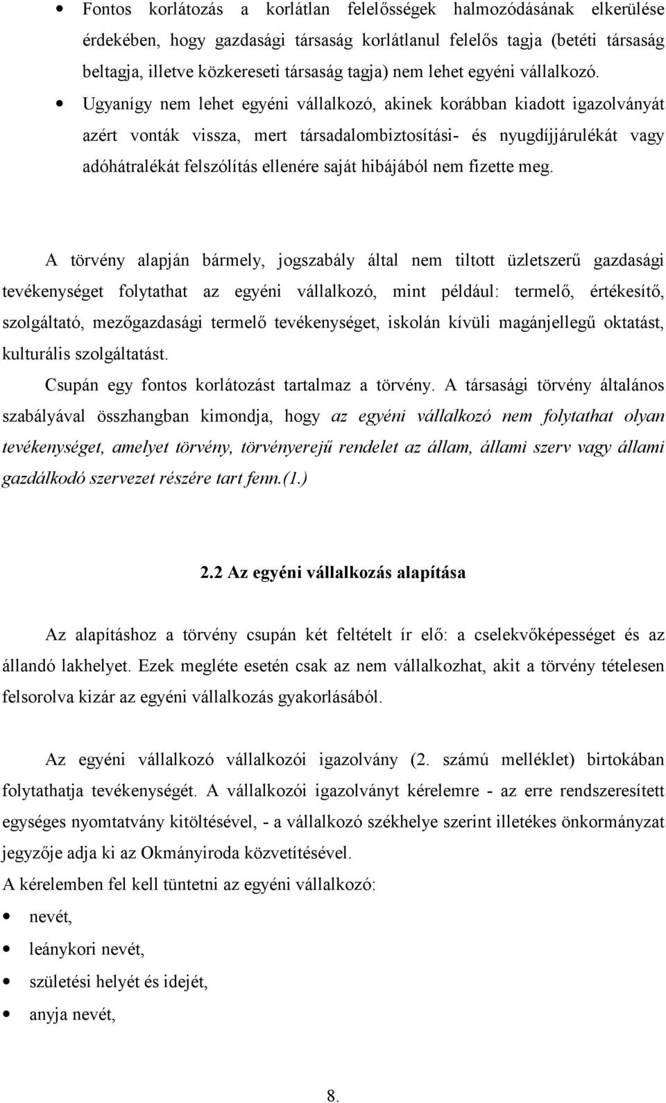 Ugyanígy nem lehet egyéni vállalkozó, akinek korábban kiadott igazolványát azért vonták vissza, mert társadalombiztosítási- és nyugdíjjárulékát vagy adóhátralékát felszólítás ellenére saját hibájából