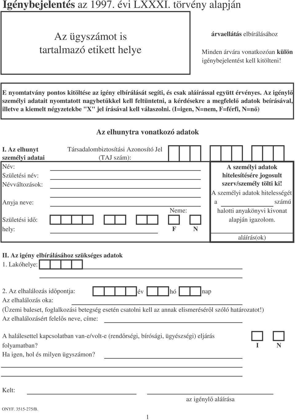 Az igényl személyi adatait nyomtatott nagybetkkel kell feltüntetni, a kérdésekre a megfelel adatok beírásával, illetve a kiemelt négyzetekbe "X" jel írásával kell válaszolni.