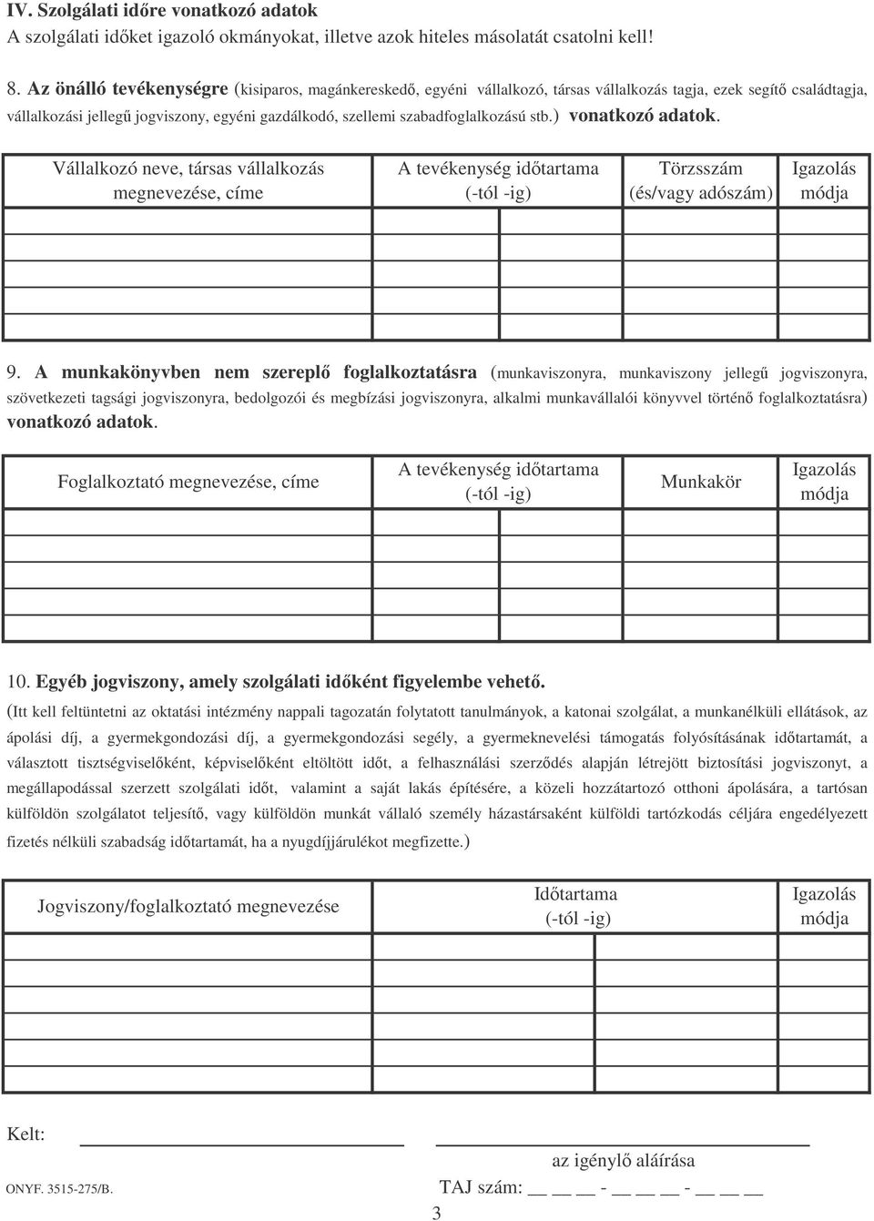 stb.) vonatkozó adatok. Vállalkozó neve, társas vállalkozás megnevezése, címe A tevékenység idtartama (-tól -ig) Törzsszám (és/vagy adószám) gazolás módja 9.