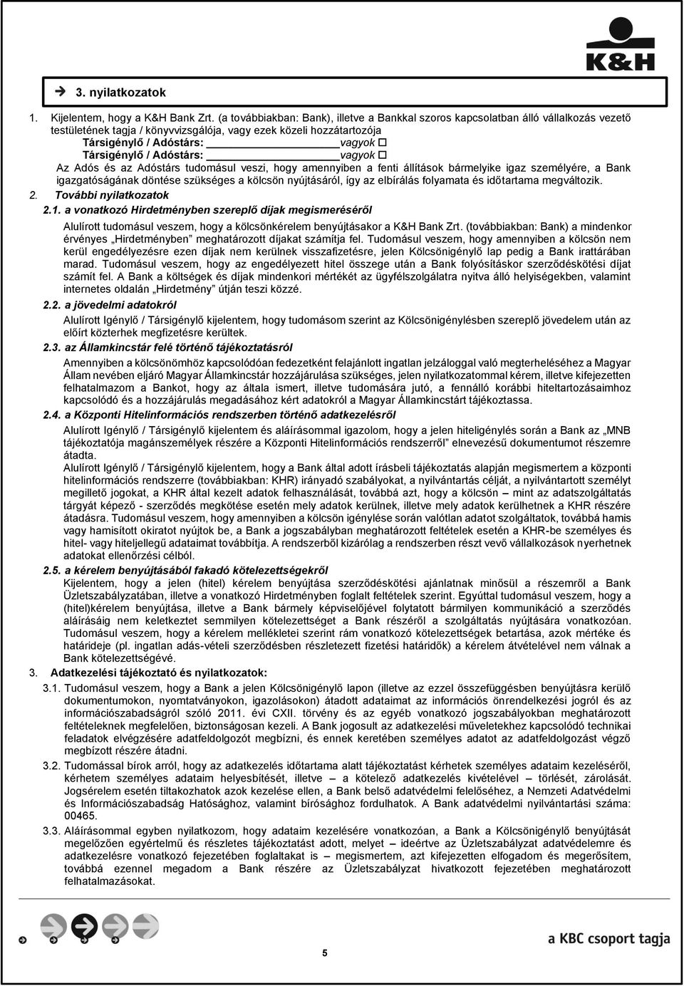 / Adóstárs: vagyok Az Adós és az Adóstárs tudomásul veszi, hogy amennyiben a fenti állítások bármelyike igaz személyére, a Bank igazgatóságának döntése szükséges a kölcsön nyújtásáról, így az