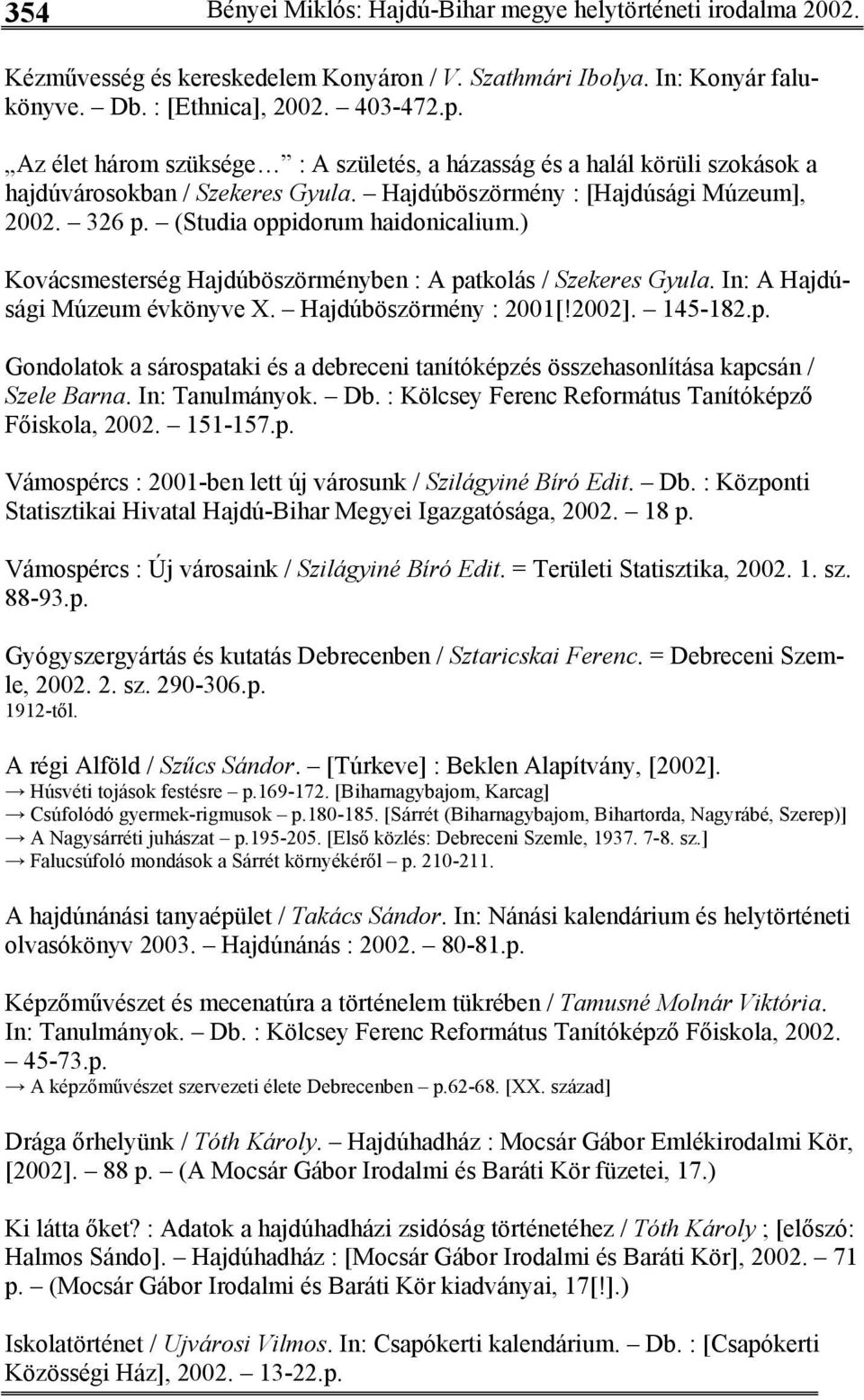 ) Kovácsmesterség Hajdúböszörményben : A patkolás / Szekeres Gyula. In: A Hajdúsági Múzeum évkönyve X. Hajdúböszörmény : 2001[!2002]. 145-182.p. Gondolatok a sárospataki és a debreceni tanítóképzés összehasonlítása kapcsán / Szele Barna.