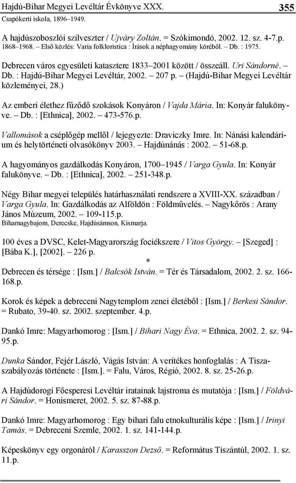 207 p. (Hajdú-Bihar Megyei Levéltár közleményei, 28.) Az emberi élethez fűződő szokások Konyáron / Vajda Mária. In: Konyár falukönyve. Db. : [Ethnica], 2002. 473-576.p. Vallomások a cséplőgép mellől / lejegyezte: Draviczky Imre.