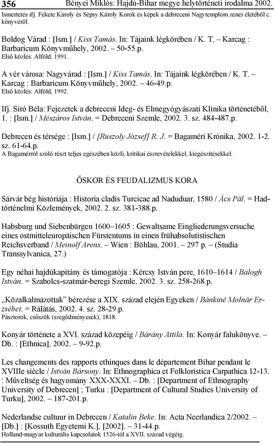 p. Első közlés: Alföld, 1992. Ifj. Síró Béla: Fejezetek a debreceni Ideg- és Elmegyógyászati Klinika történetéből, 1. : [Ism.] / Mészáros István. = Debreceni Szemle, 2002. 3. sz. 484-487.p. Debrecen és térsége : [Ism.