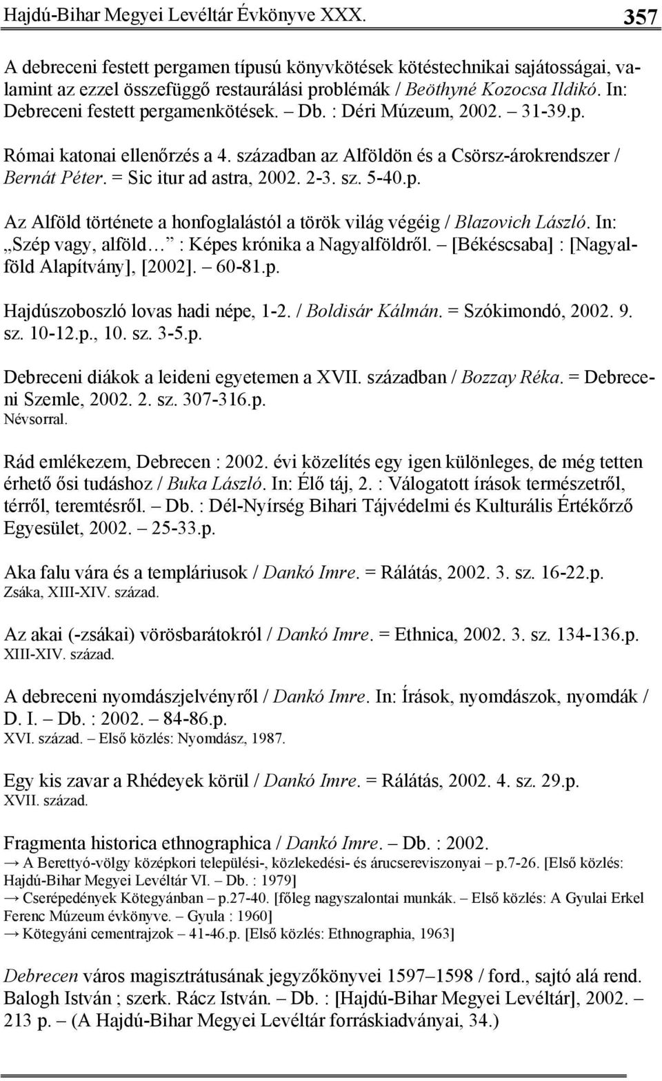 Db. : Déri Múzeum, 2002. 31-39.p. Római katonai ellenőrzés a 4. században az Alföldön és a Csörsz-árokrendszer / Bernát Péter. = Sic itur ad astra, 2002. 2-3. sz. 5-40.p. Az Alföld története a honfoglalástól a török világ végéig / Blazovich László.