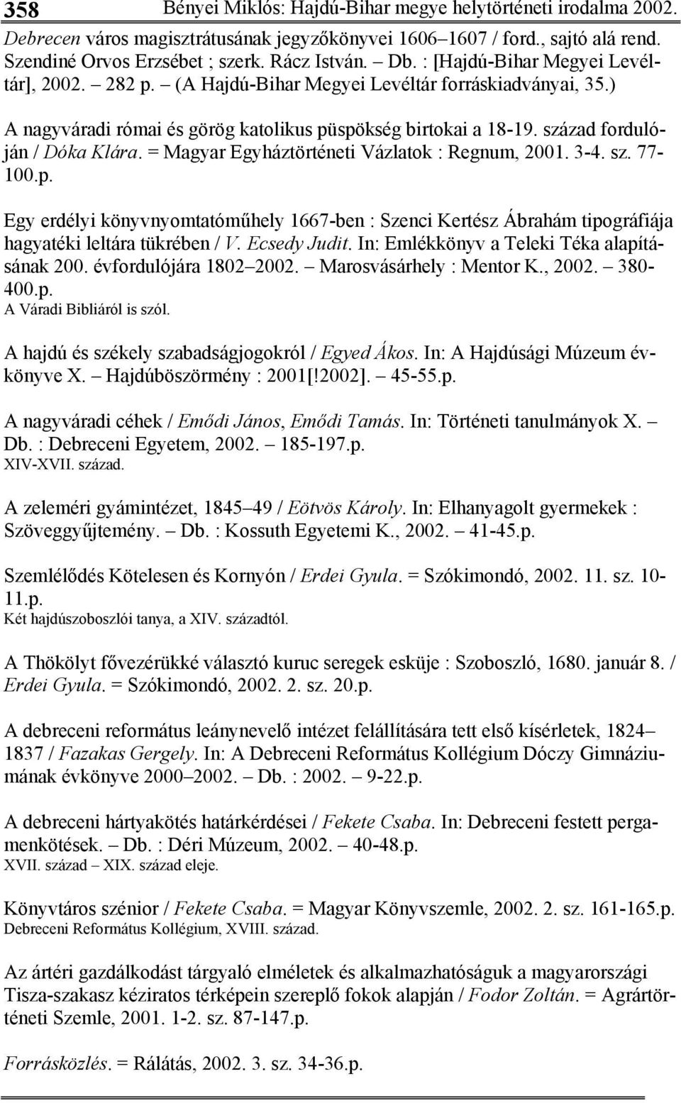 = Magyar Egyháztörténeti Vázlatok : Regnum, 2001. 3-4. sz. 77-100.p. Egy erdélyi könyvnyomtatóműhely 1667-ben : Szenci Kertész Ábrahám tipográfiája hagyatéki leltára tükrében / V. Ecsedy Judit.