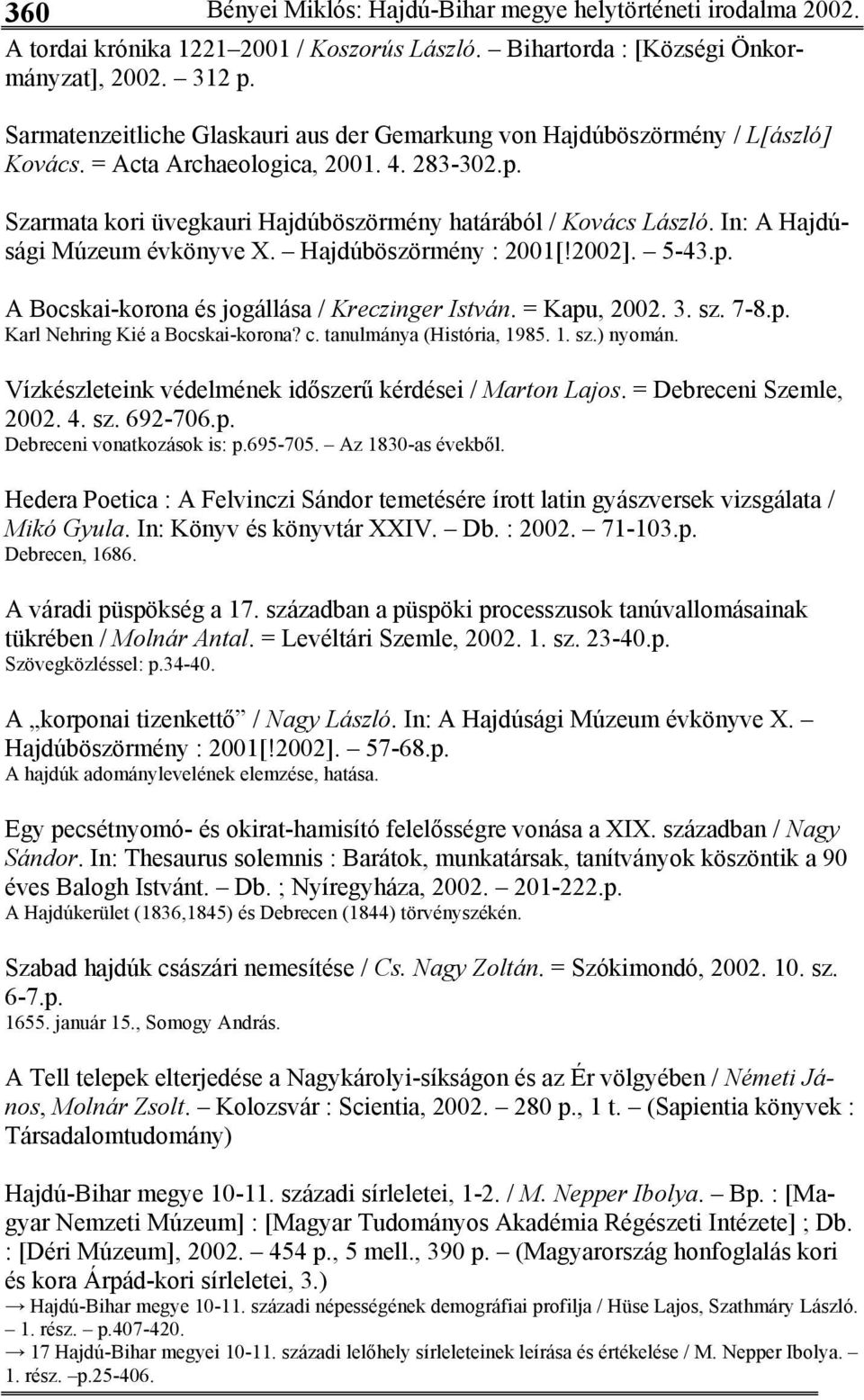 In: A Hajdúsági Múzeum évkönyve X. Hajdúböszörmény : 2001[!2002]. 5-43.p. A Bocskai-korona és jogállása / Kreczinger István. = Kapu, 2002. 3. sz. 7-8.p. Karl Nehring Kié a Bocskai-korona? c.