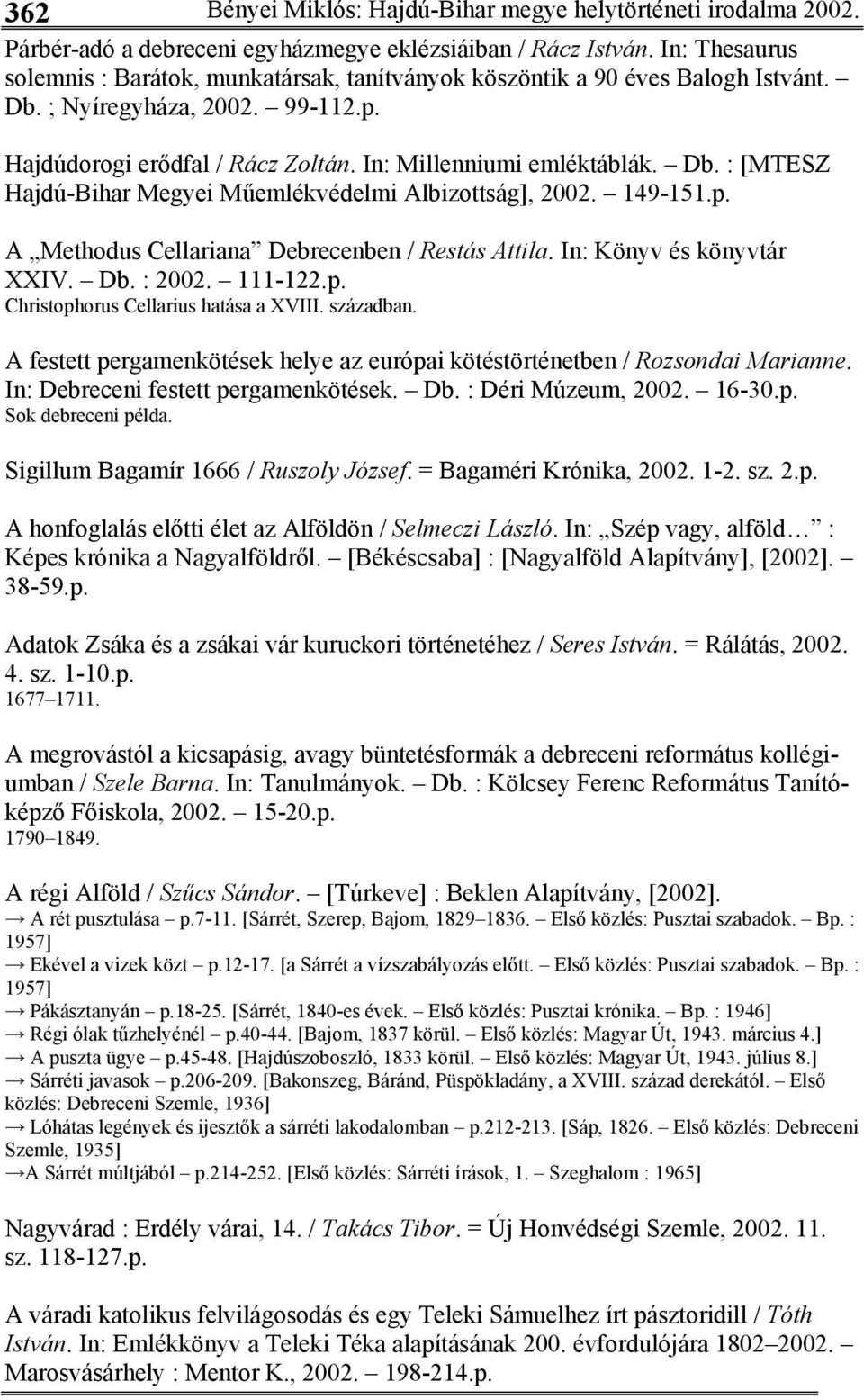 149-151.p. A Methodus Cellariana Debrecenben / Restás Attila. In: Könyv és könyvtár XXIV. Db. : 2002. 111-122.p. Christophorus Cellarius hatása a XVIII. században.