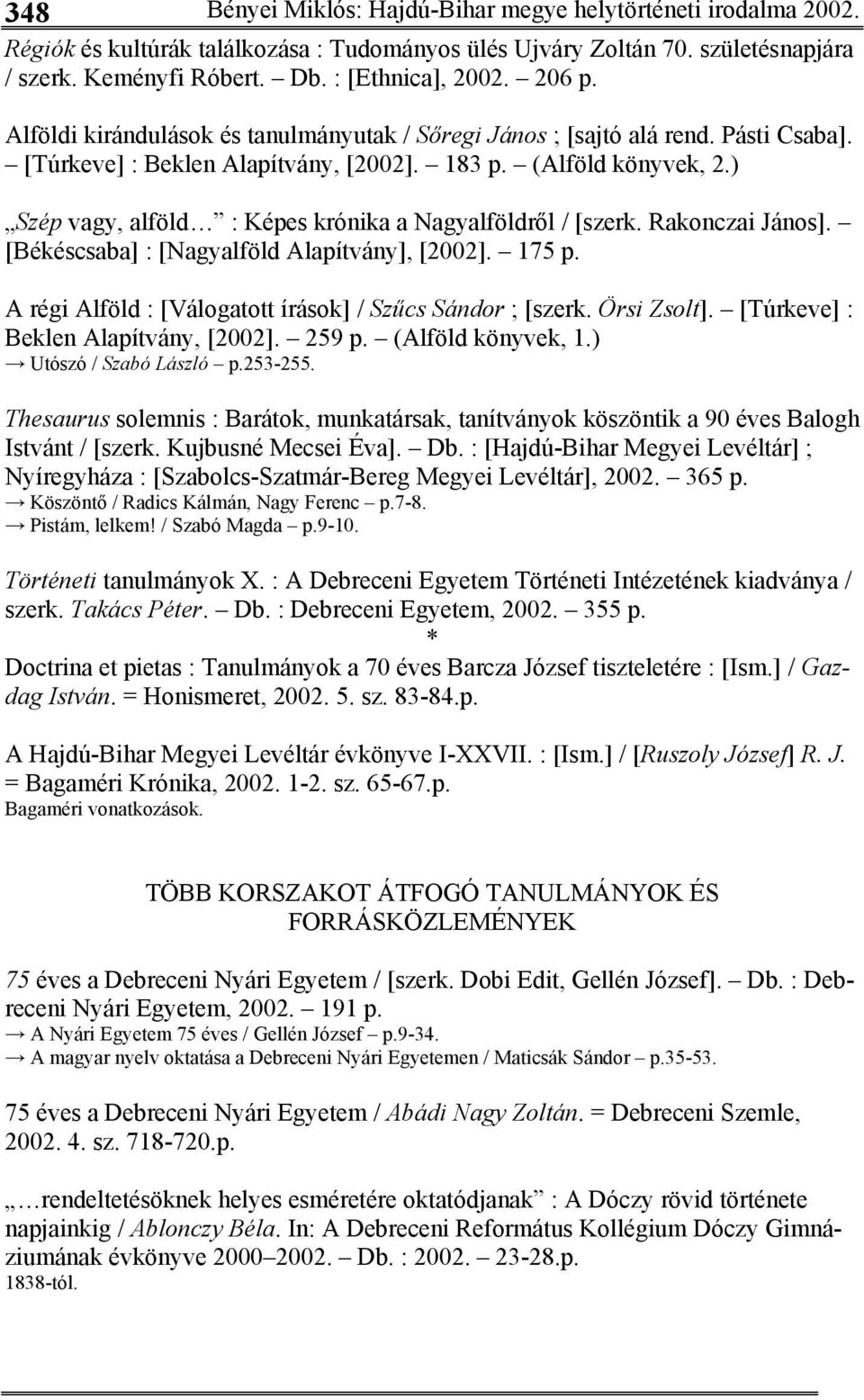 ) Szép vagy, alföld : Képes krónika a Nagyalföldről / [szerk. Rakonczai János]. [Békéscsaba] : [Nagyalföld Alapítvány], [2002]. 175 p. A régi Alföld : [Válogatott írások] / Szűcs Sándor ; [szerk.