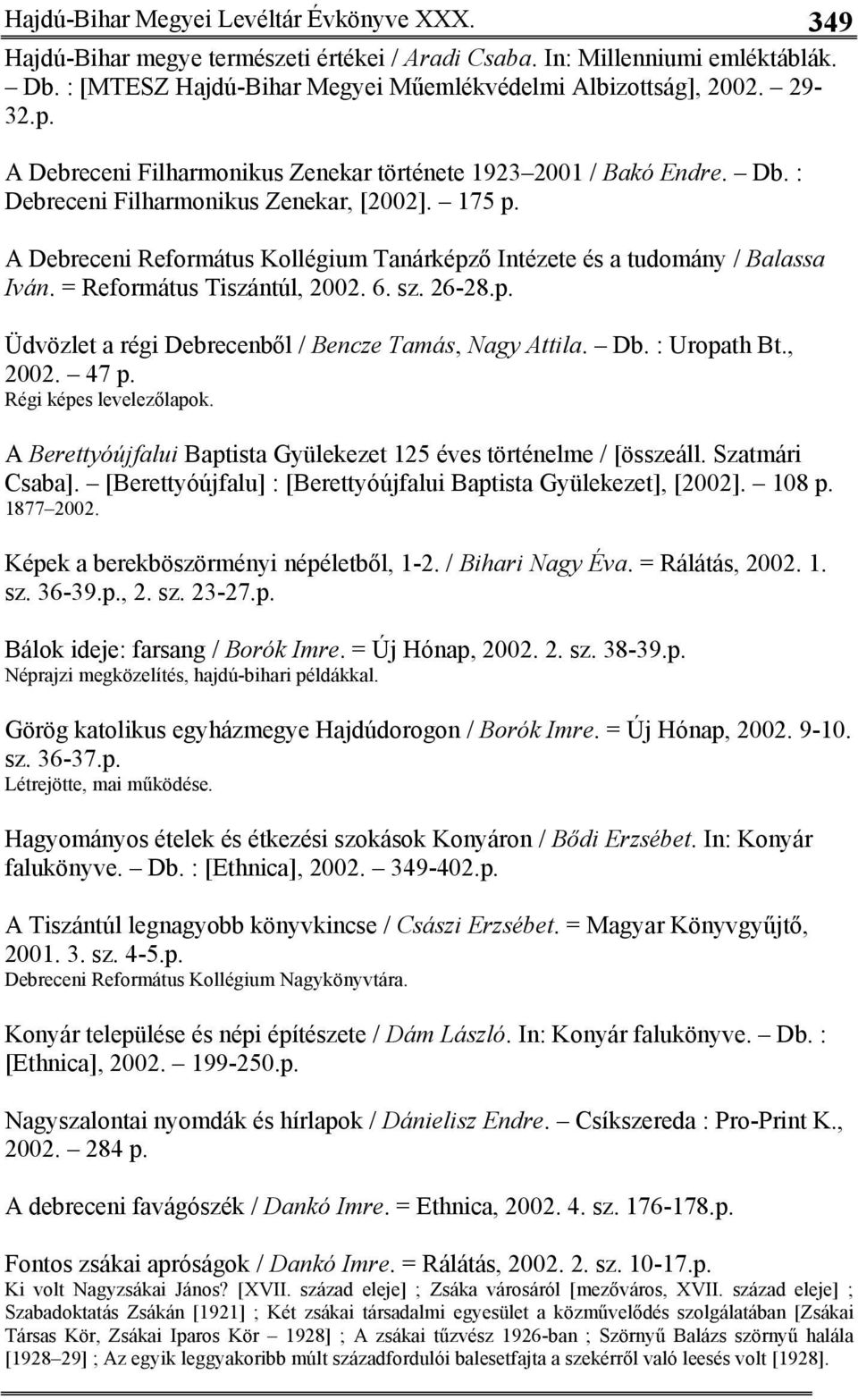 A Debreceni Református Kollégium Tanárképző Intézete és a tudomány / Balassa Iván. = Református Tiszántúl, 2002. 6. sz. 26-28.p. Üdvözlet a régi Debrecenből / Bencze Tamás, Nagy Attila. Db.