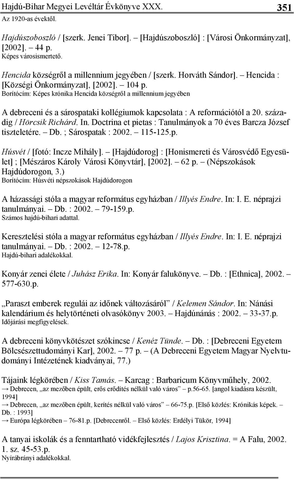 Borítócím: Képes krónika Hencida községről a millennium jegyében A debreceni és a sárospataki kollégiumok kapcsolata : A reformációtól a 20. századig / Hörcsik Richárd. In.