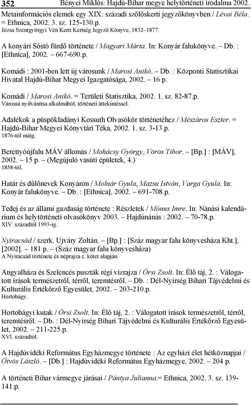 Komádi : 2001-ben lett új városunk / Marosi Anikó. Db. : Központi Statisztikai Hivatal Hajdú-Bihar Megyei Igazgatósága, 2002. 16 p. Komádi / Marosi Anikó. = Területi Statisztika, 2002. 1. sz. 82-87.p. Várossá nyilvánítsa alkalmából, történeti áttekintéssel.