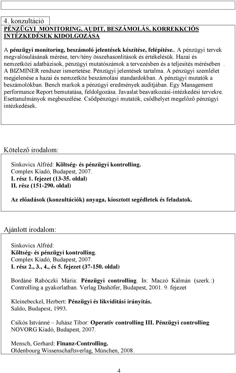 A BIZMINER rendszer ismertetése. Pénzügyi jelentések tartalma. A pénzügyi szemlélet megjelenése a hazai és nemzetköz beszámolási standardokban. A pénzügyi mutatók a beszámolókban.