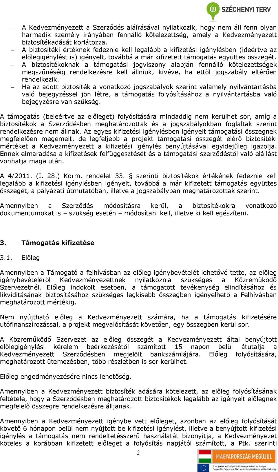 - A biztosítékoknak a támogatási jogviszony alapján fennálló kötelezettségek megszűnéséig rendelkezésre kell állniuk, kivéve, ha ettől jogszabály eltérően rendelkezik.