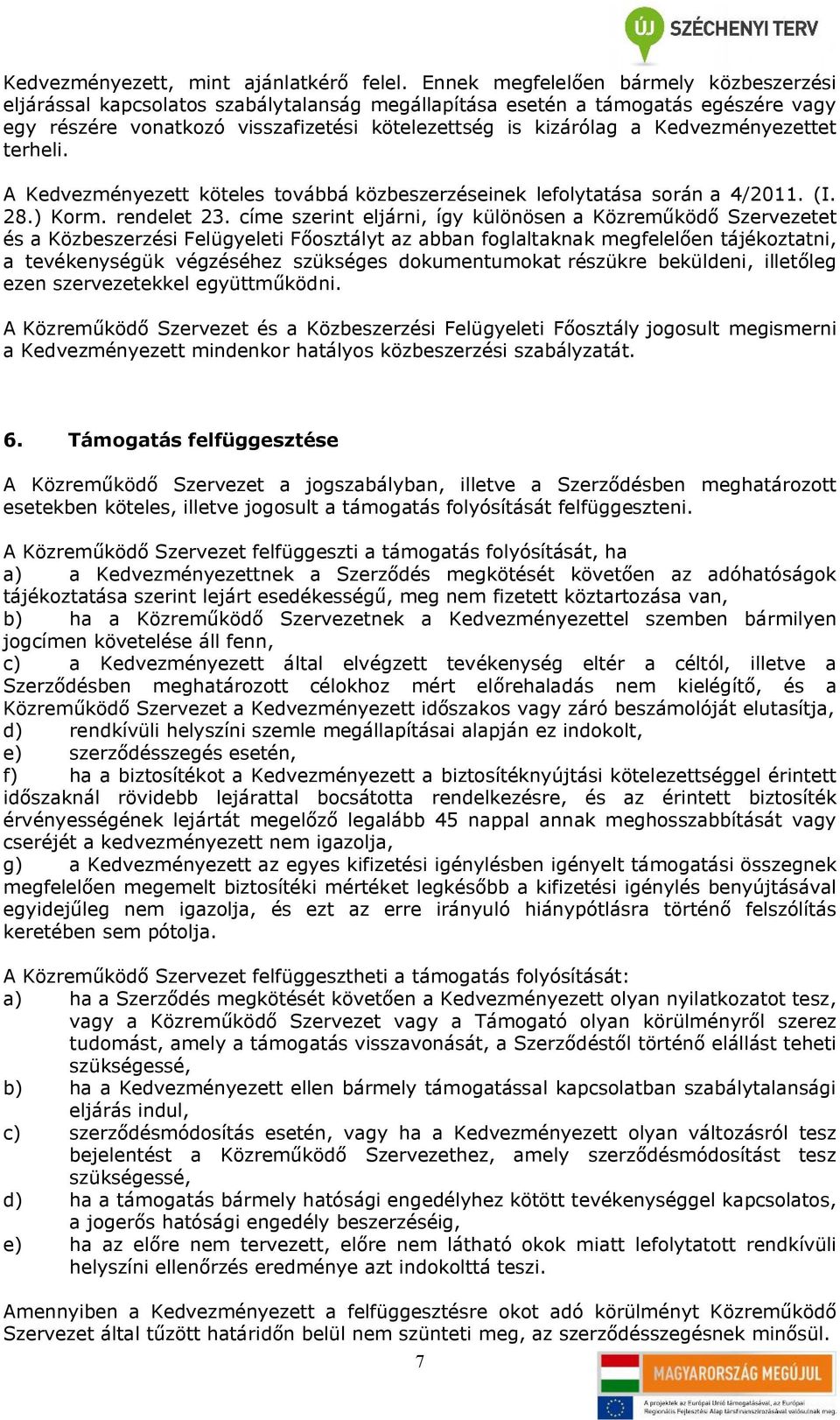 Kedvezményezettet terheli. A Kedvezményezett köteles továbbá közbeszerzéseinek lefolytatása során a 4/2011. (I. 28.) Korm. rendelet 23.