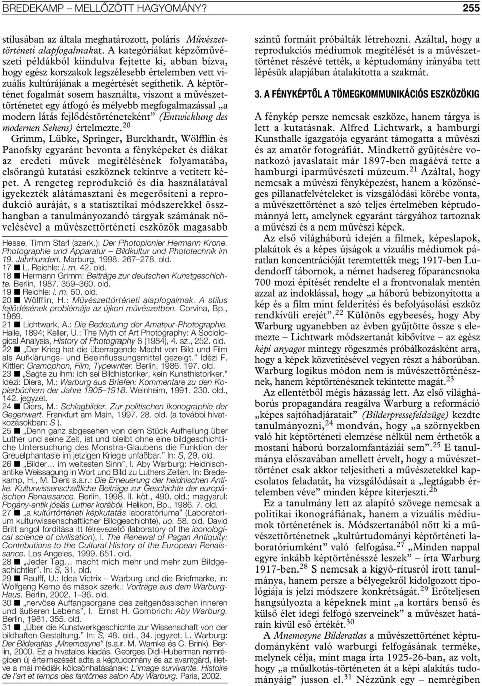 A képtörténet fogalmát sosem használta, viszont a mûvészettörténetet egy átfogó és mélyebb megfogalmazással a modern látás fejlôdéstörténeteként (Entwicklung des modernen Sehens) értelmezte.