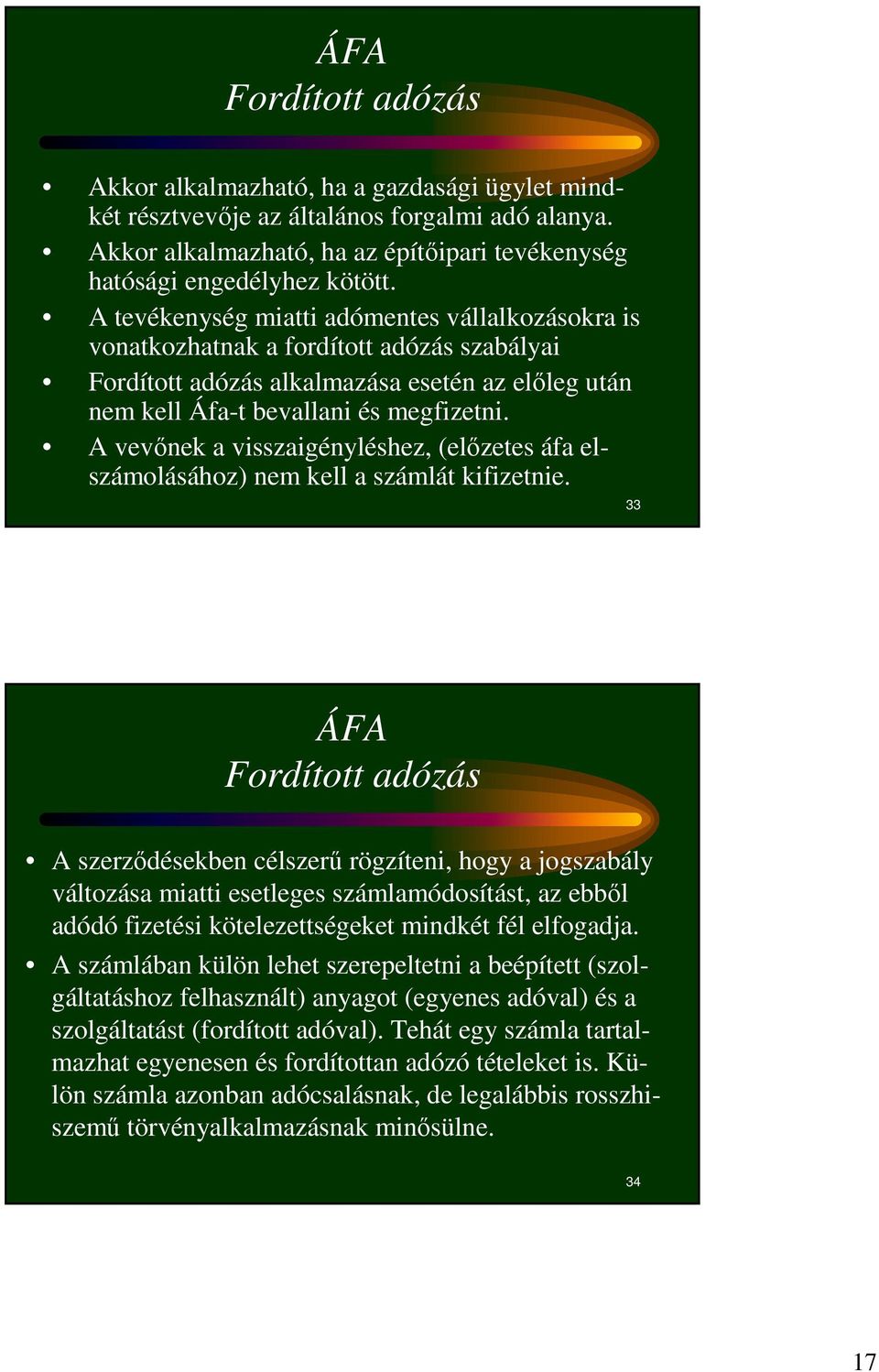 A vevınek a visszaigényléshez, (elızetes áfa elszámolásához) nem kell a számlát kifizetnie.