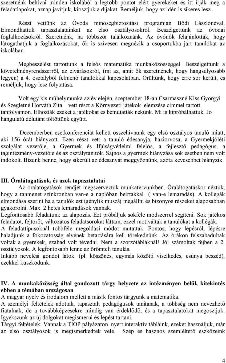 Szeretnénk, ha többször találkoznánk. Az óvón k felajánlották, hogy látogathatjuk a foglalkozásokat, k is szívesen megnézik a csoportukba járt tanulókat az iskolában.