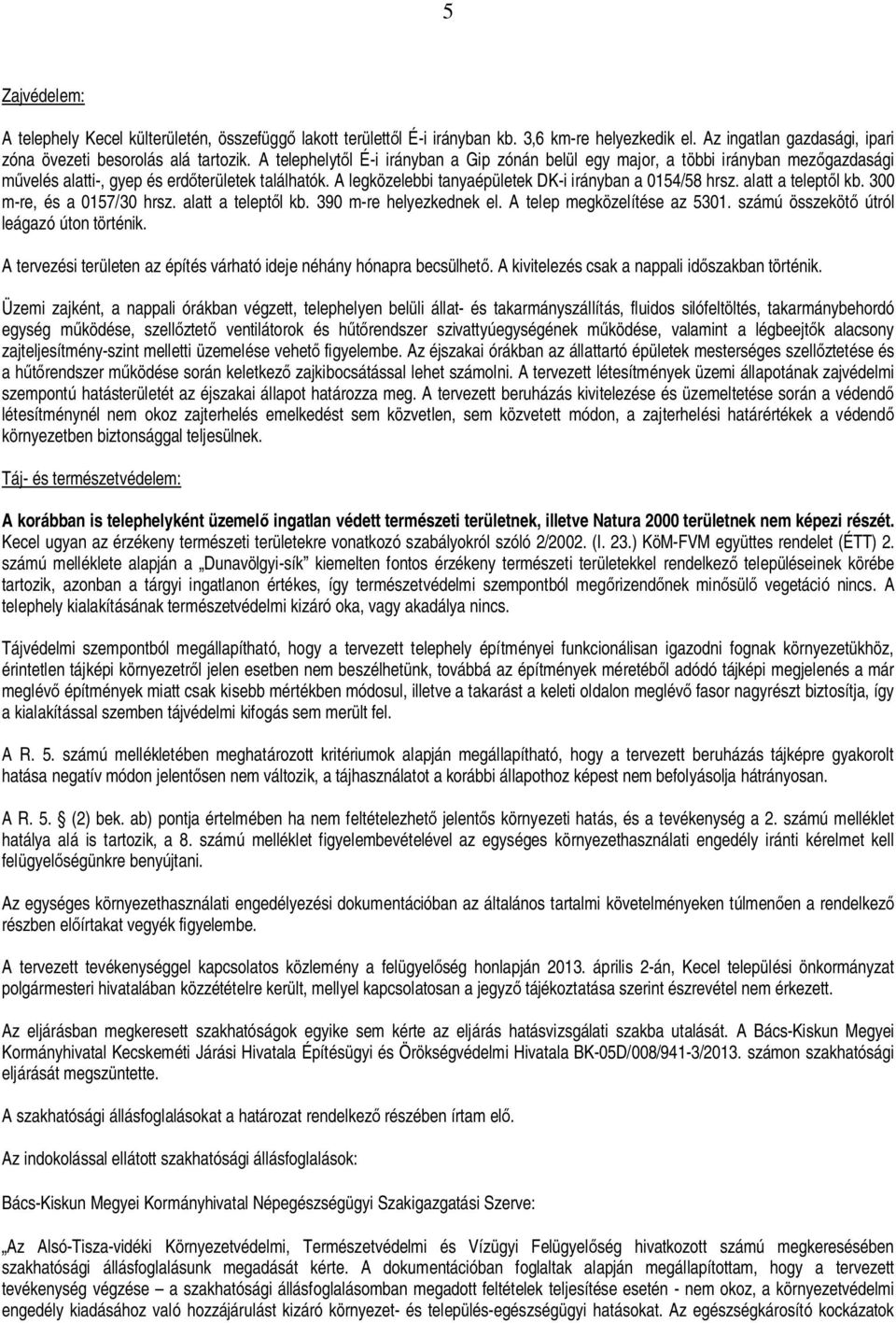 alatt a telept l kb. 300 m-re, és a 0157/30 hrsz. alatt a telept l kb. 390 m-re helyezkednek el. A telep megközelítése az 5301. számú összeköt útról leágazó úton történik.