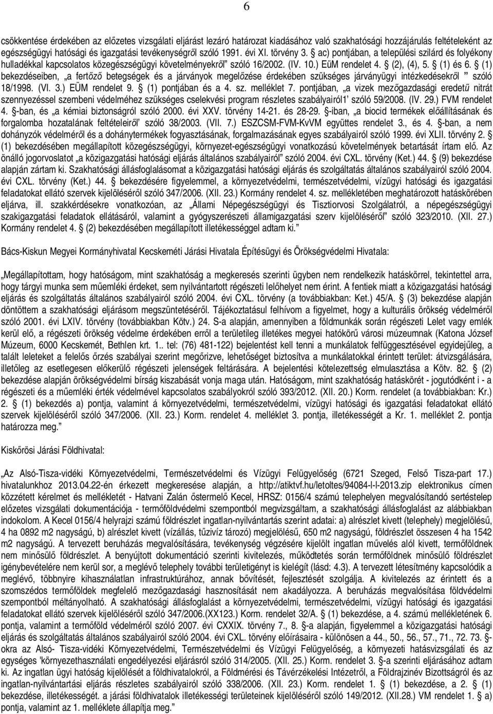 (1) bekezdéseiben, a fert betegségek és a járványok megel zése érdekében szükséges járványügyi intézkedésekr l szóló 18/1998. (VI. 3.) EÜM rendelet 9. (1) pontjában és a 4. sz. melléklet 7.