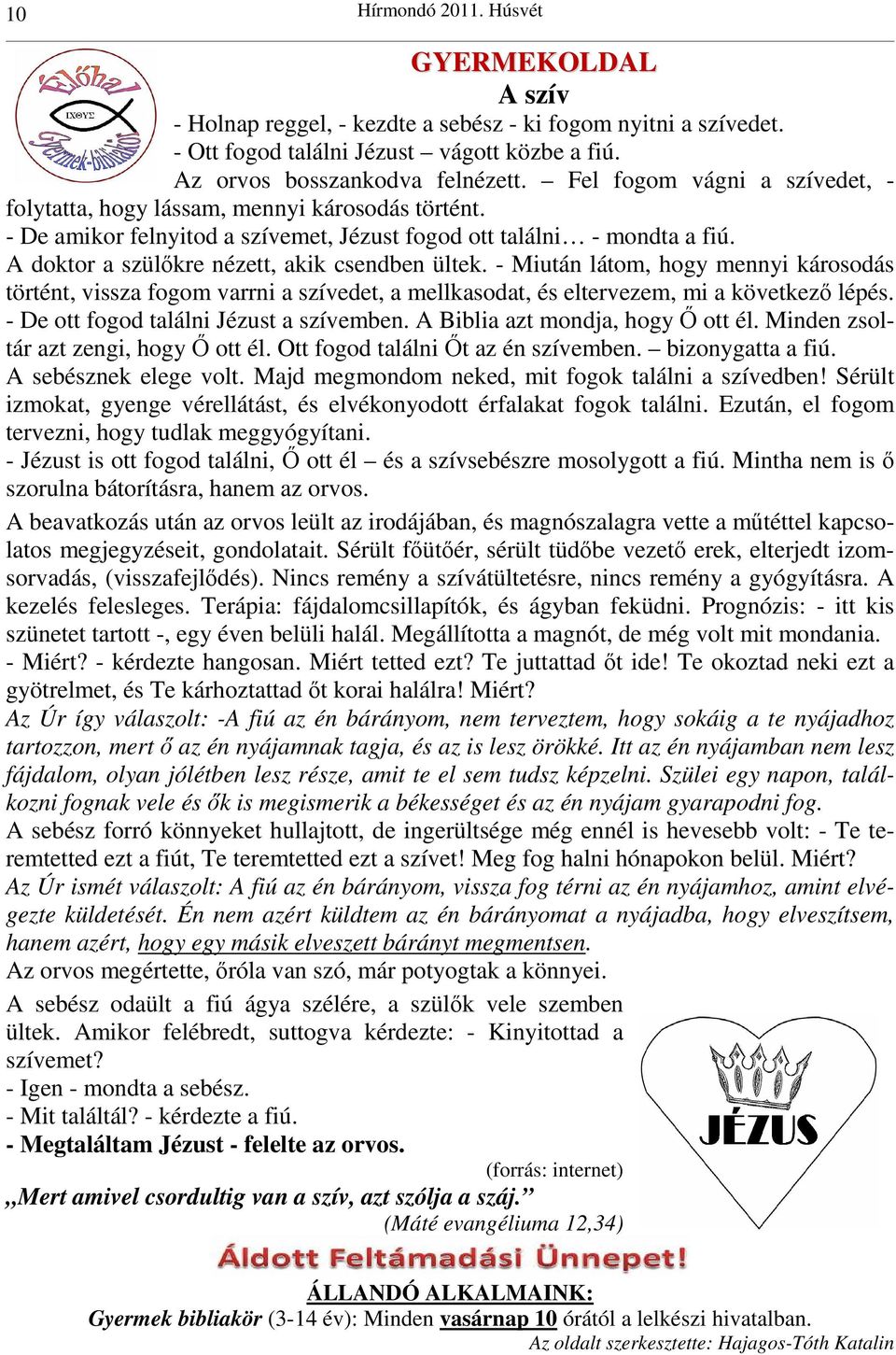 A doktor a szülıkre nézett, akik csendben ültek. - Miután látom, hogy mennyi károsodás történt, vissza fogom varrni a szívedet, a mellkasodat, és eltervezem, mi a következı lépés.