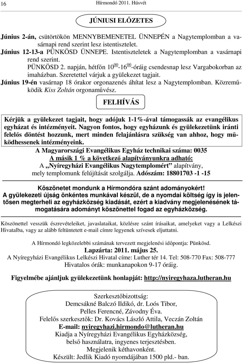 Június 19-én vasárnap 18 órakor orgonazenés áhítat lesz a Nagytemplomban. Közremőködik Kiss Zoltán orgonamővész.